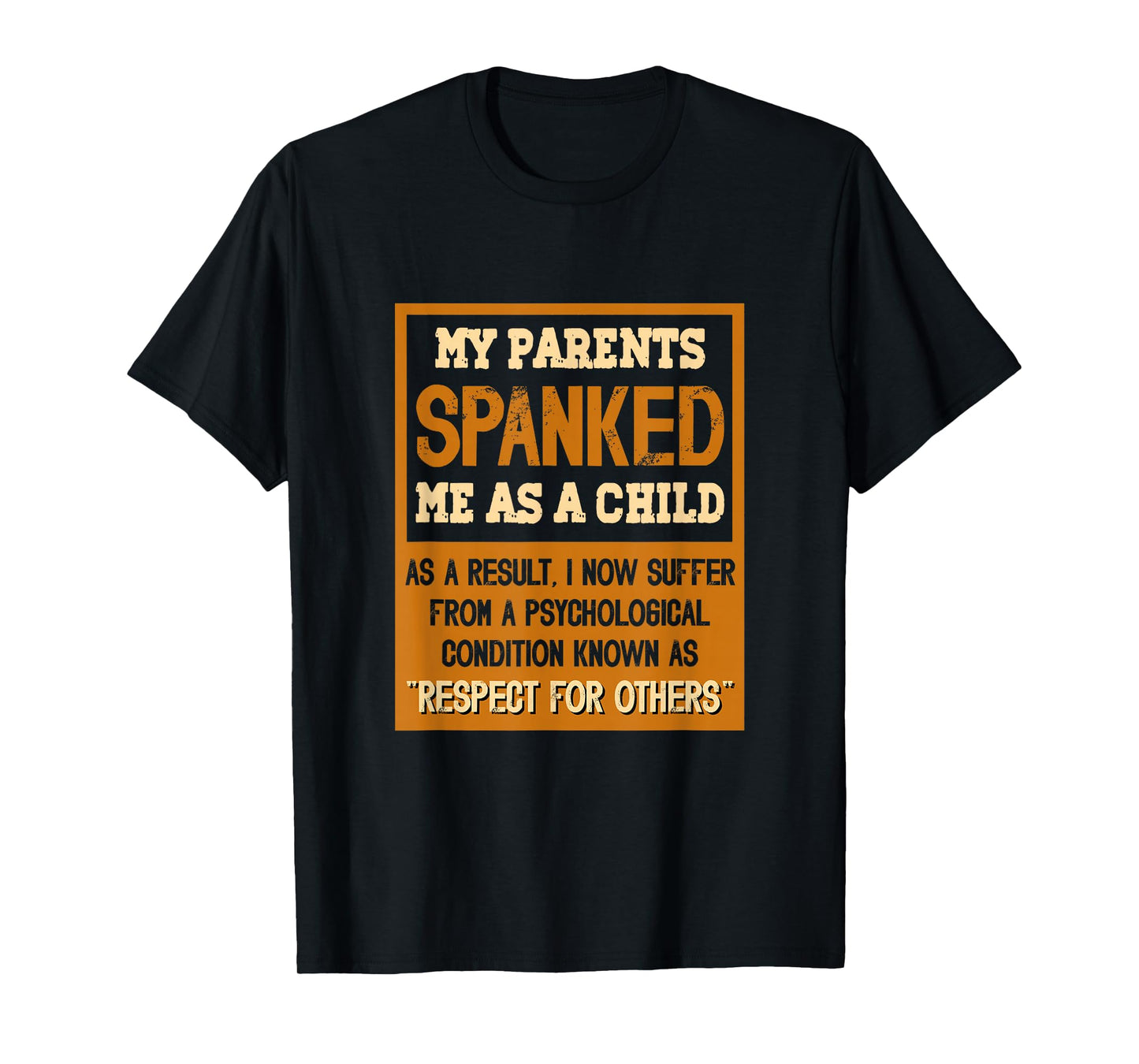 My parents spanked me as a child as a result I now suffer T-Shirt