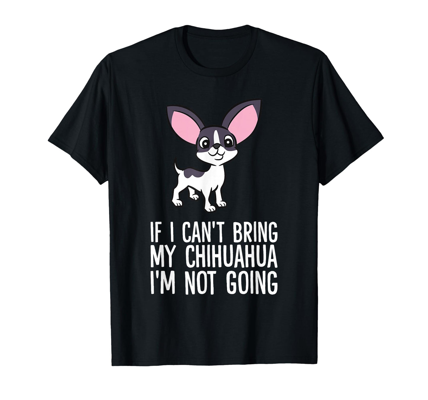 If I Can't Bring My Chihuahua I'm Not Going T-Shirt