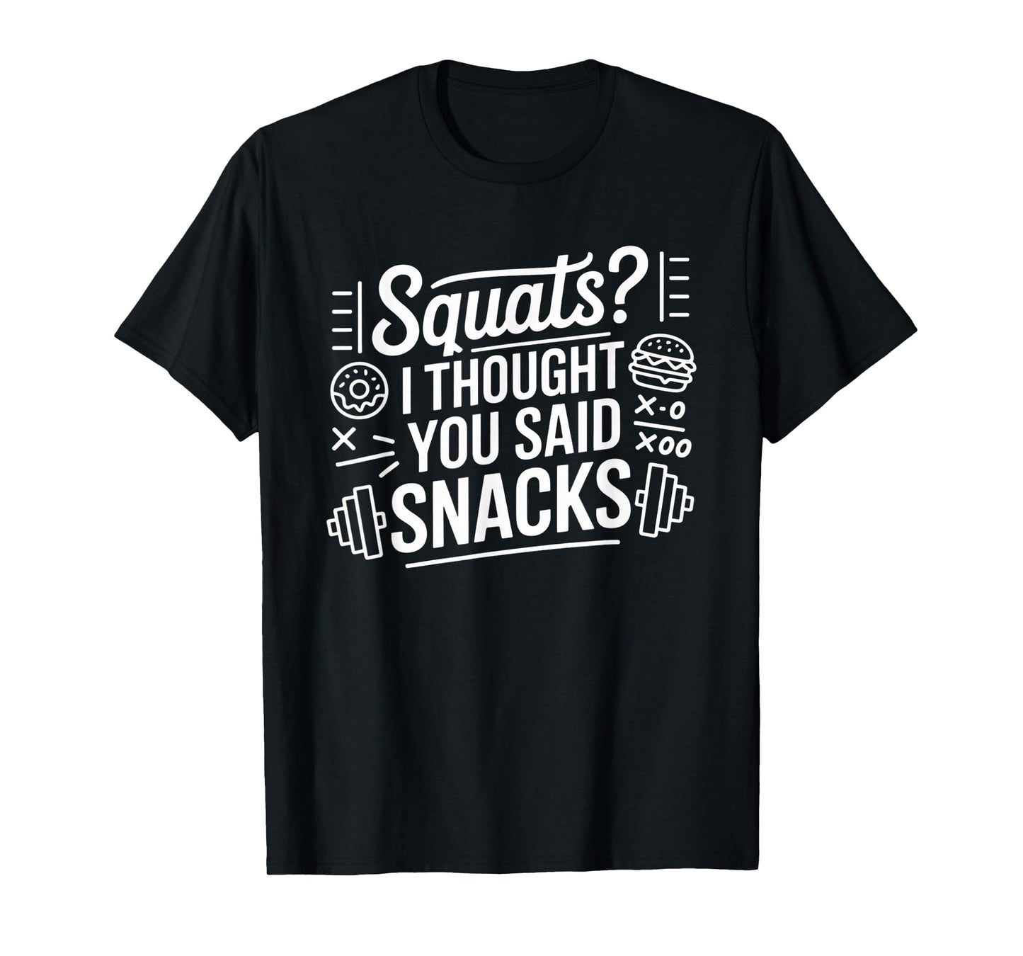 Squats I Thought You Said Snacks Funny Gym Workout Men Women T-Shirt