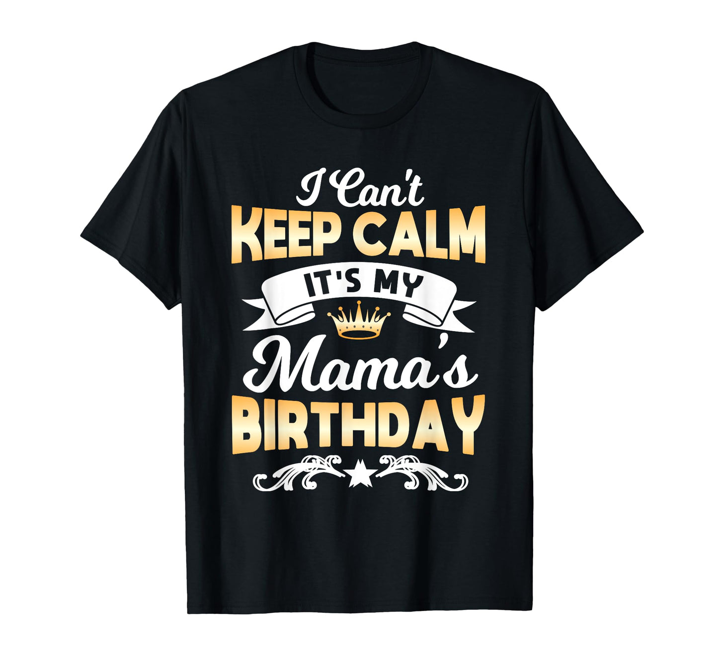It's My Mama's Birthday Shirt I Can't Keep Calm Mama T-Shirt