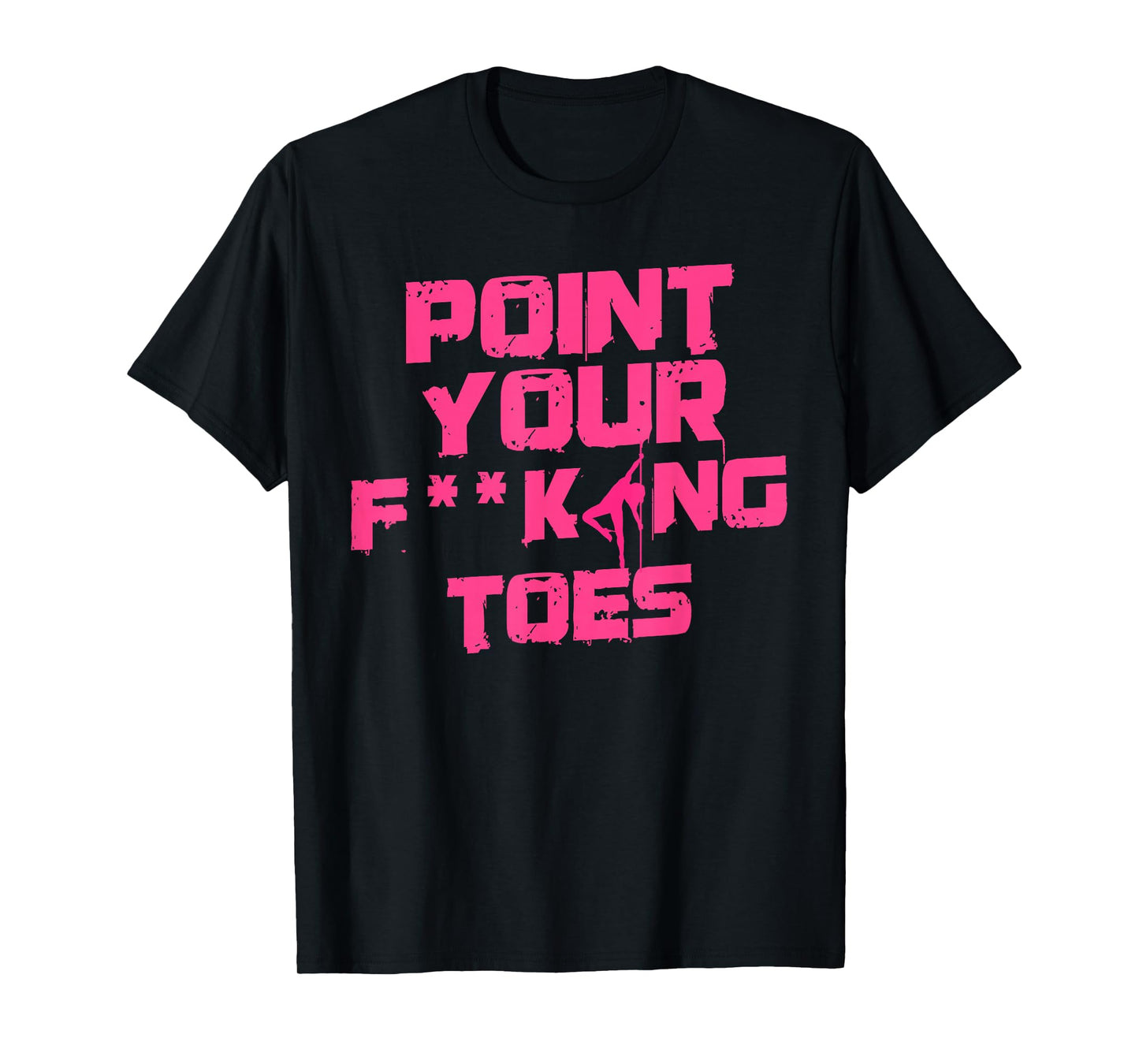 Point Your Fucking Toes Funny Dance Teacher & Student Joke Men Women T-Shirt