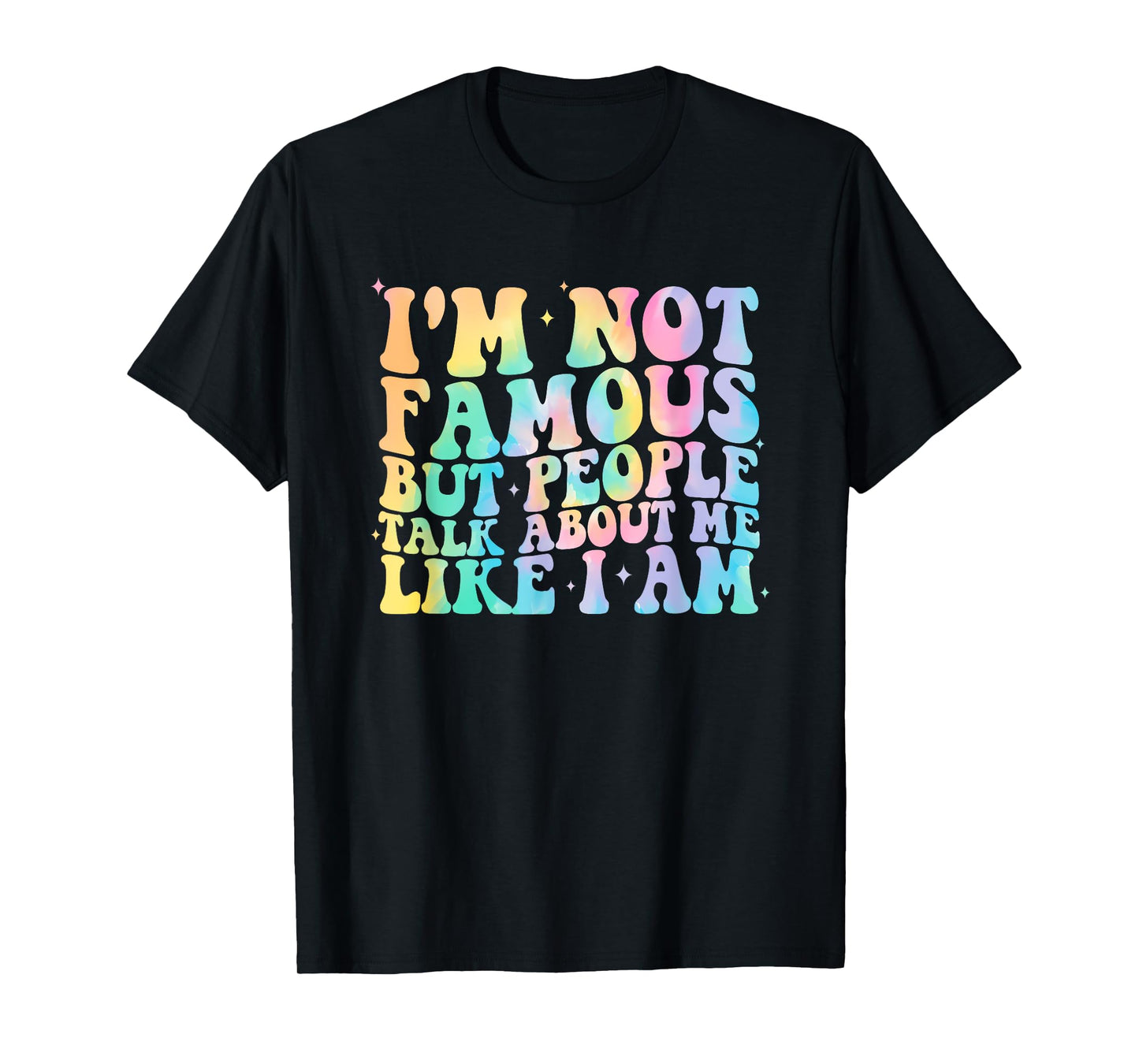 I'm Not-Famous But People Talk About Me Like I Am T-Shirt