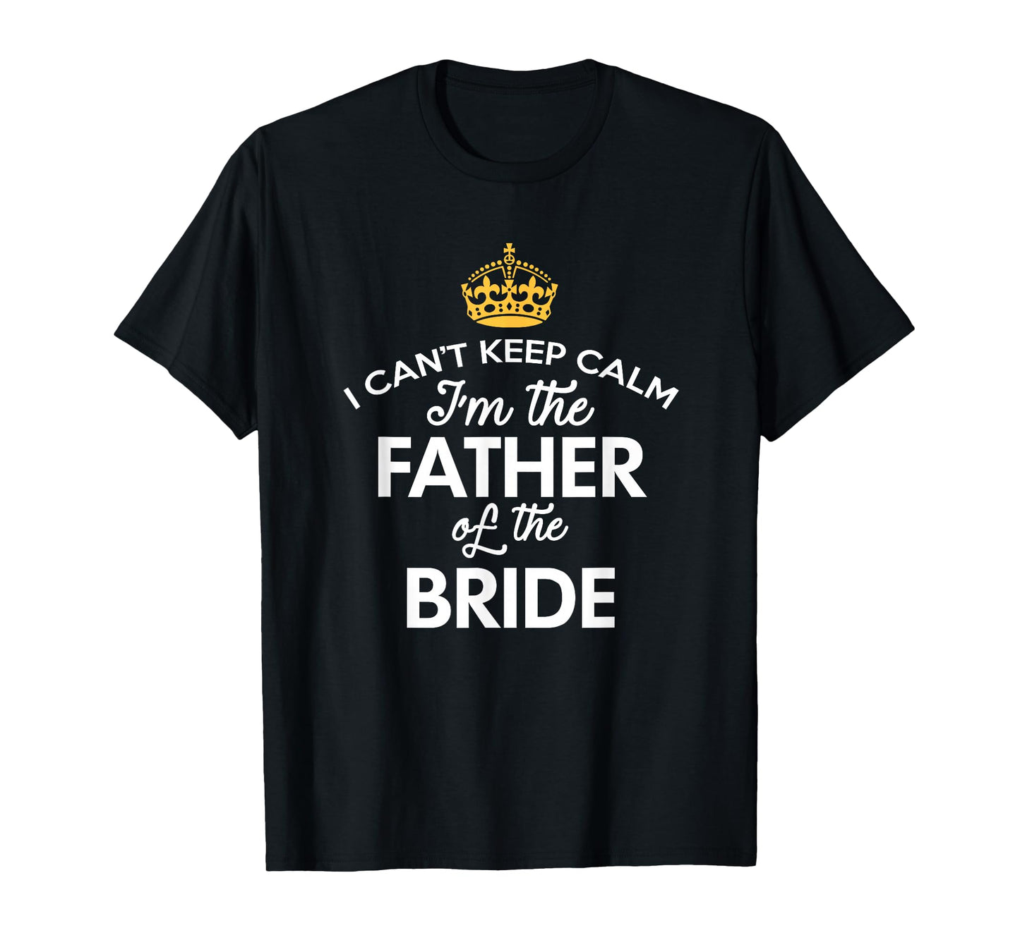 I Can't Keep Calm I'm The Father Of The Bride T-Shirt T-Shirt