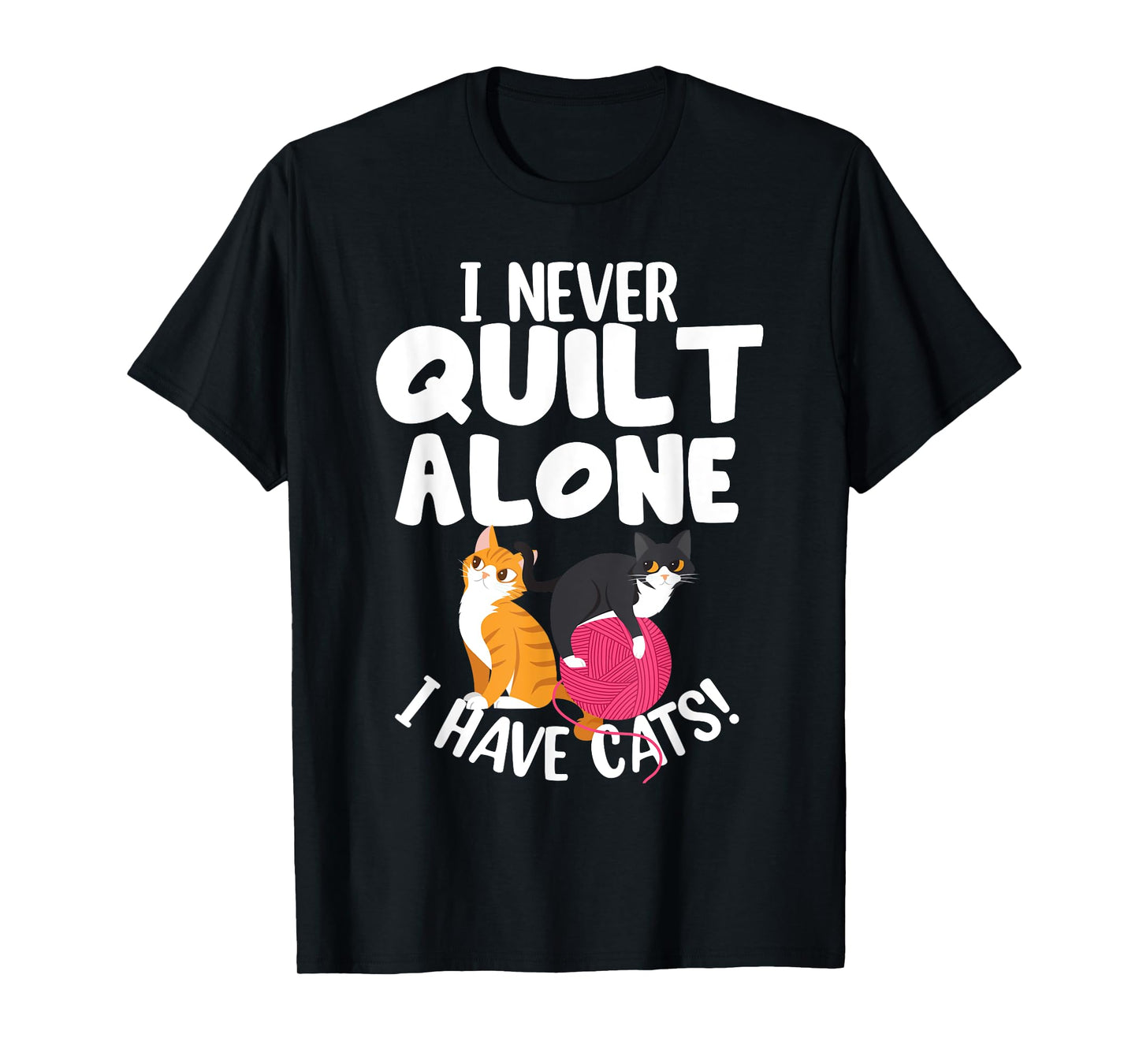 Quilting I Never Quilt Alone I Have Cats! Feline Fun Art T-Shirt