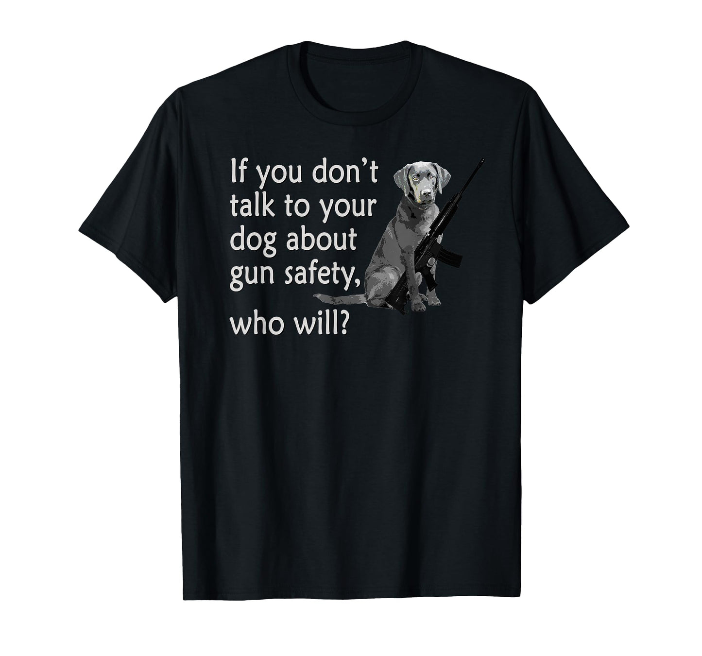Talk to Your Dog About Gun Safety Funny T-Shirt T-Shirt for Men Women
