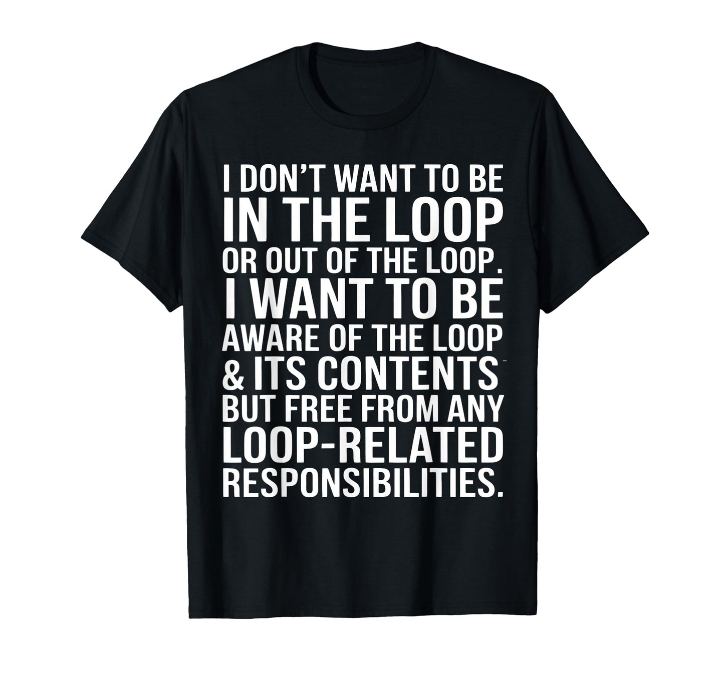 I Don't Want to Be in The Loop Or Out of The Loop Office T-Shirt