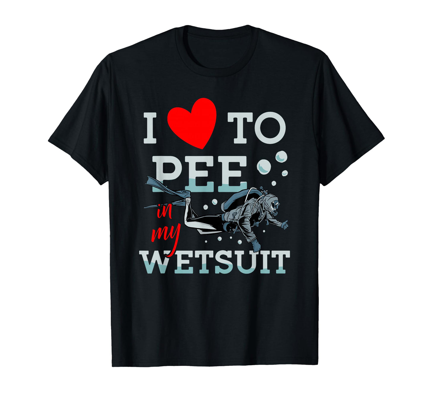 I Love To Pee In My Wet Suit Scuba Diver Underwater Diving T-Shirt