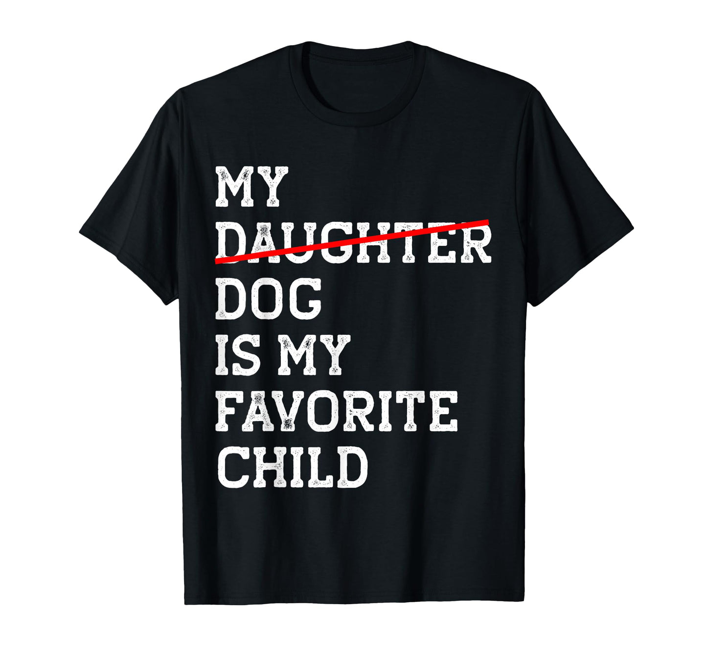 My Dog Is My Favorite Child Funny Replaced Daughter Mom Dad T-Shirt