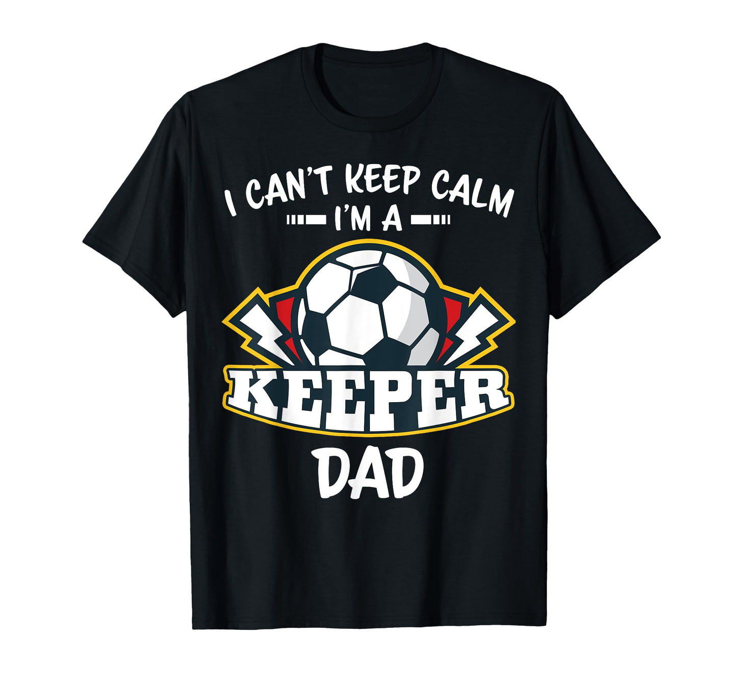 I Can't Keep Calm I'm Keeper Dad Soccer Goalie Goalkeeper T-Shirt