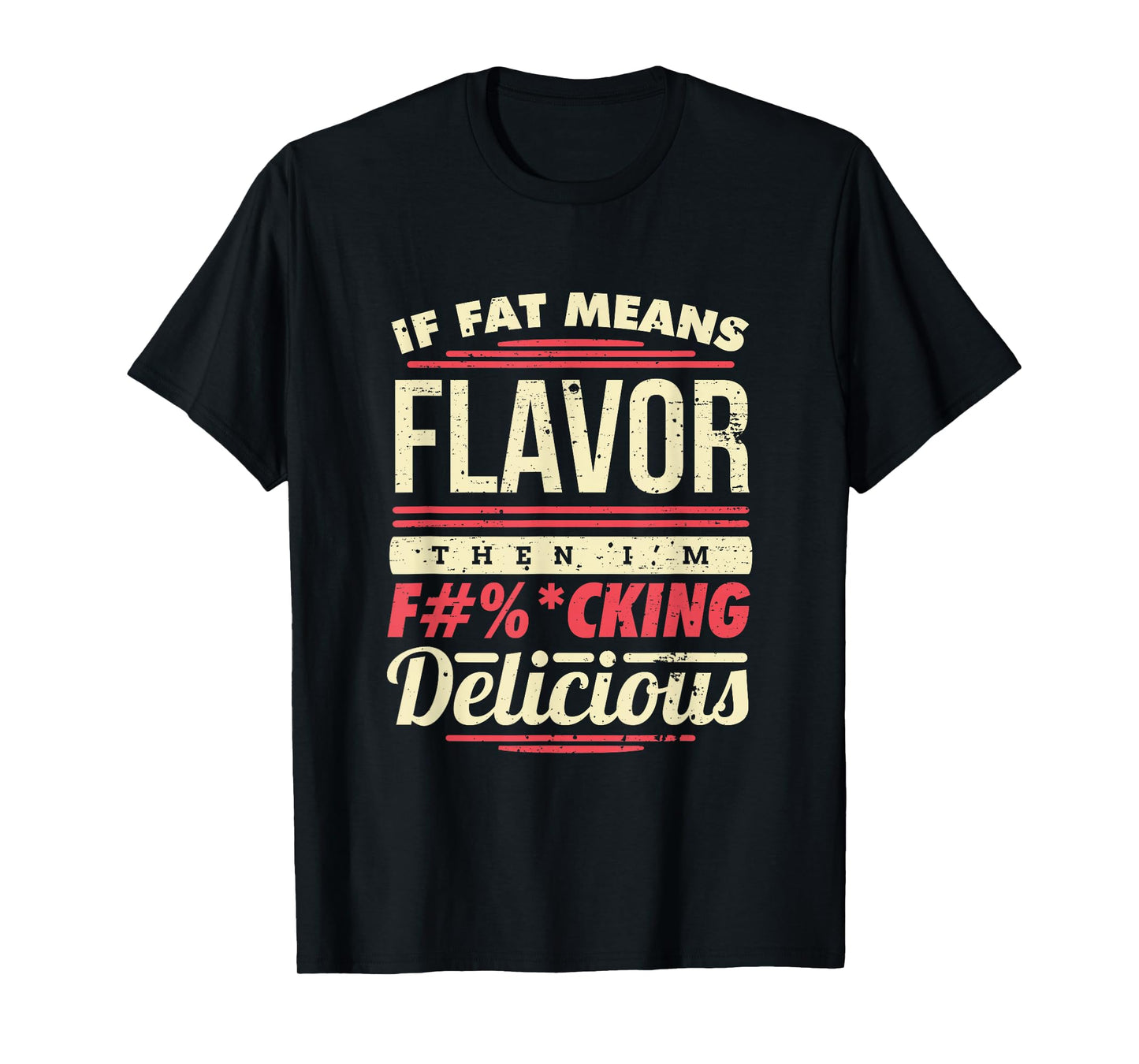 If Fat Means Flavor Then I'm Fucking Delicious T-Shirt
