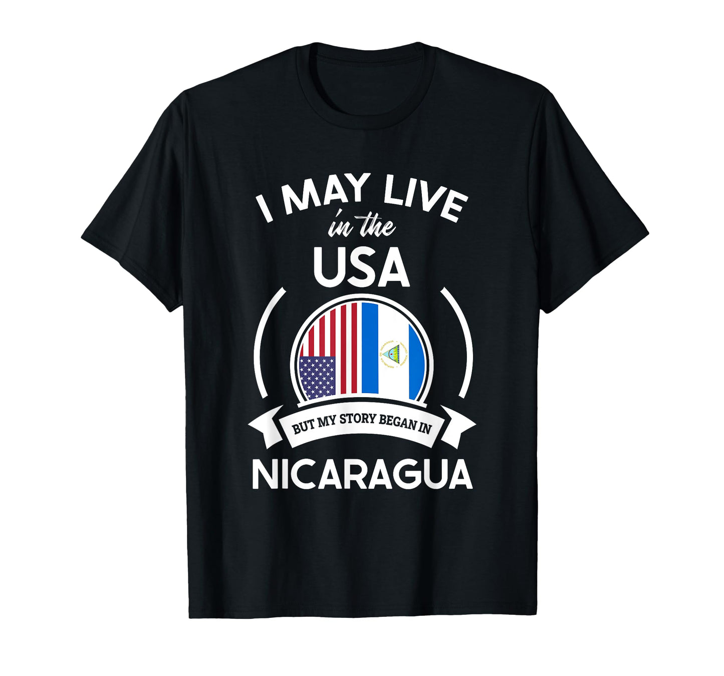 May Live In USA But My Story Began In Nicaragua Flag Gift T-Shirt