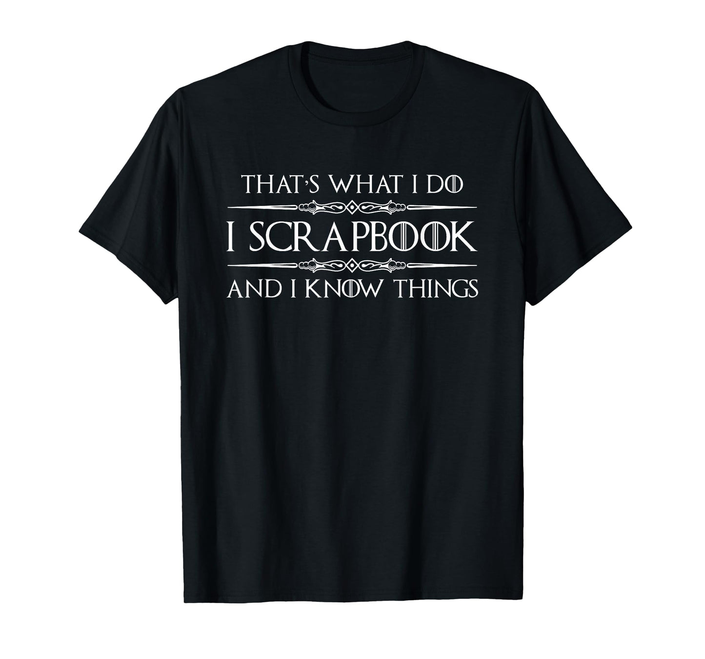 Scrapbooking Gifts | I Scrapbook and I Know Things Funny T-Shirt