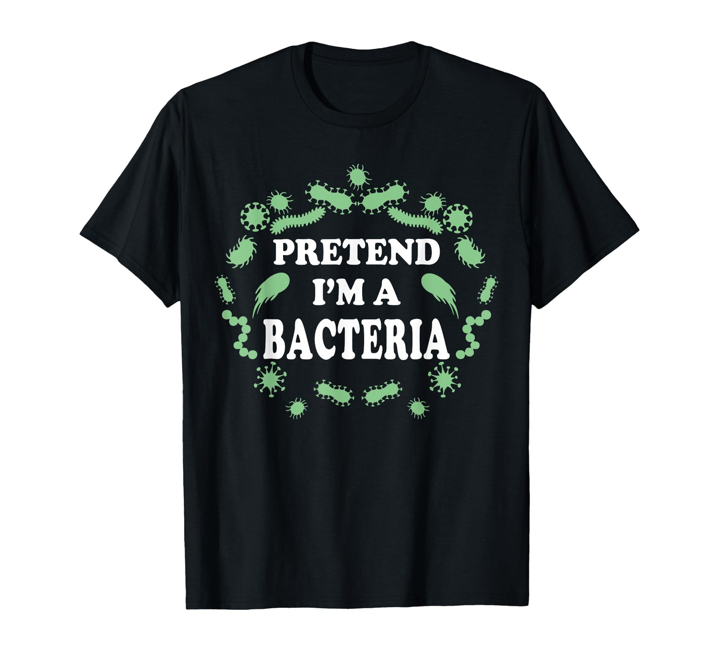 Pretend I'm a Bacteria, Biology Halloween Costume Biologist T-Shirt