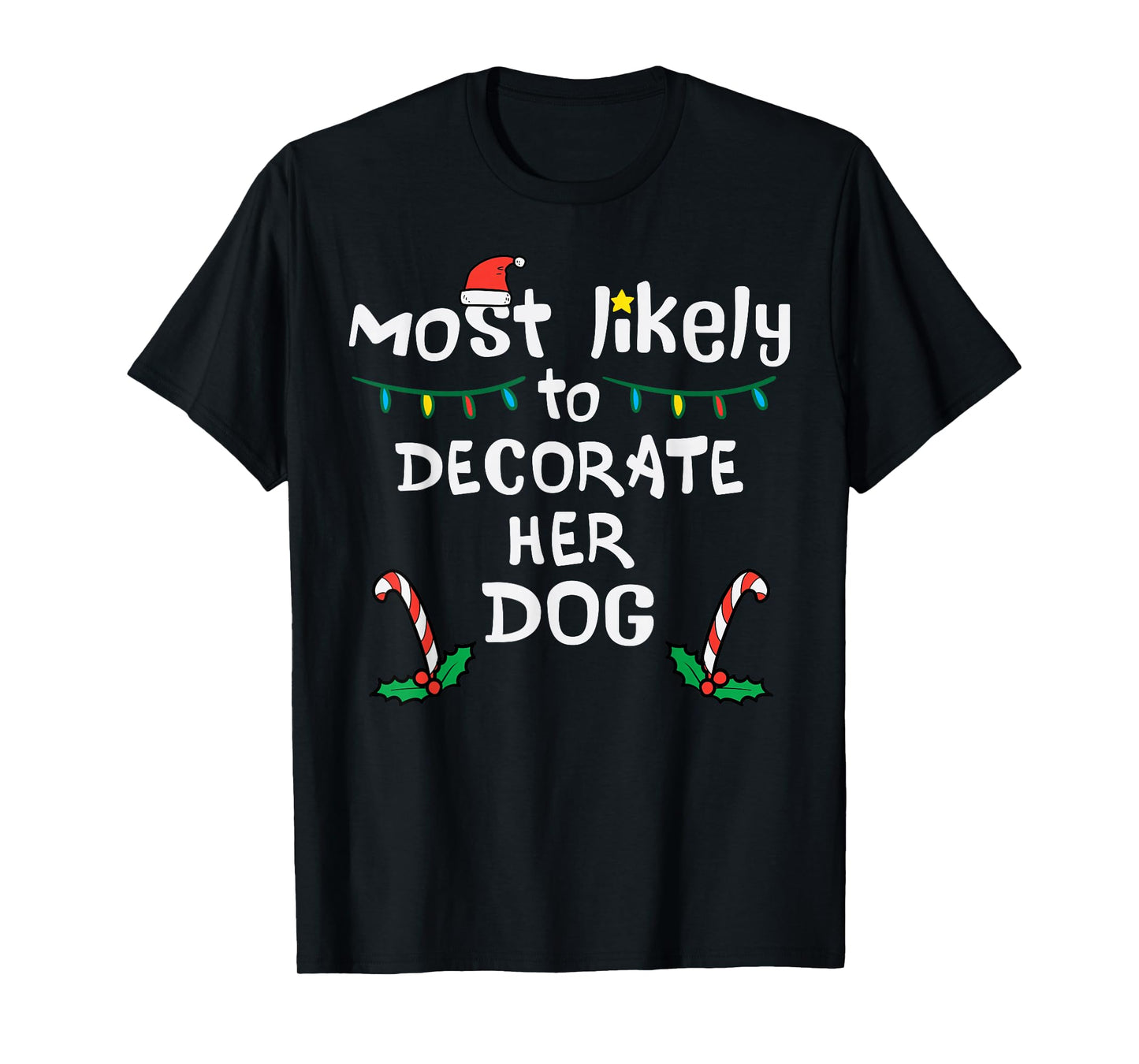 Most Likely Decorate Her Dog Christmas Xmas Family Matching T-Shirt