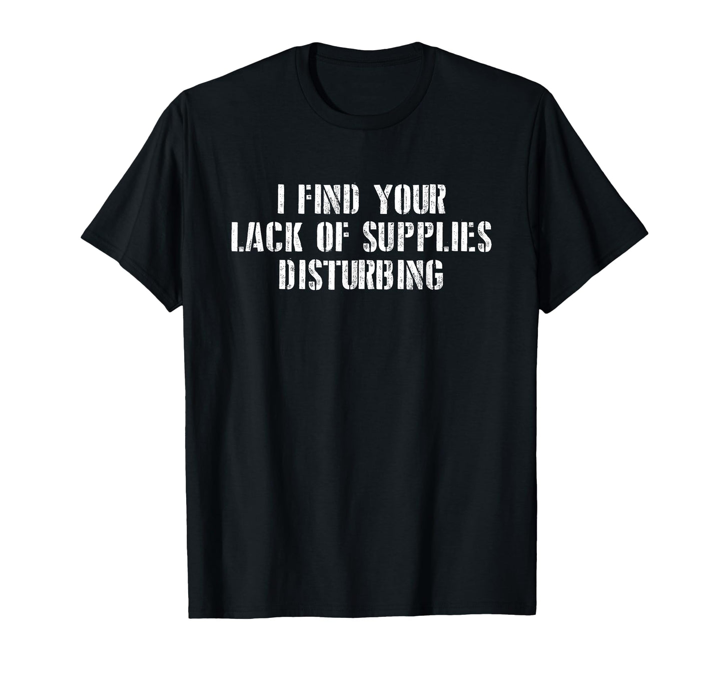 I find your lack of supplies disturbing prepper gift T-Shirt