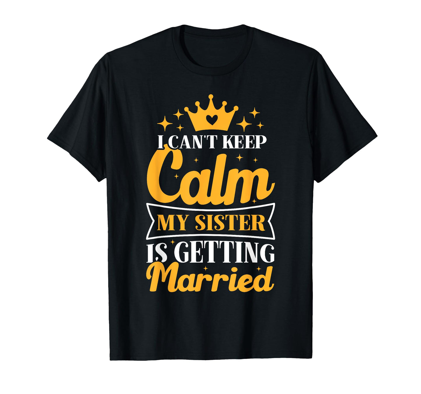 I Can't Keep Calm My Sister Is Getting Married Wedding Day T-Shirt