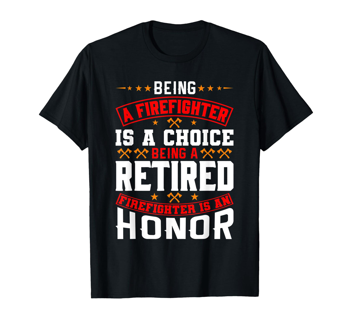 Being A Firefighter Is A Choice Retired Firefighter An Honor T-Shirt