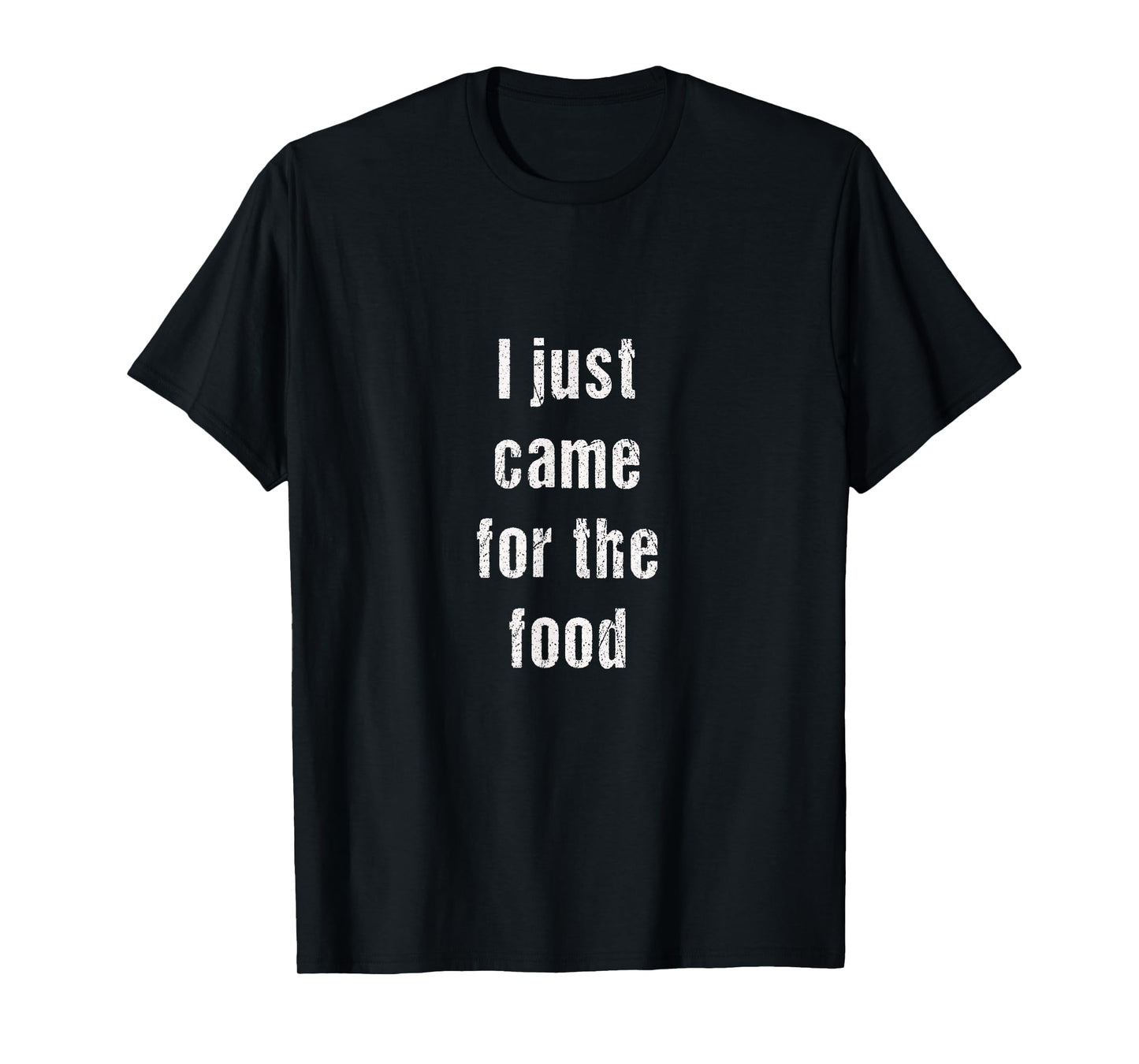 I just came for the food | funny always hungry gift T-Shirt