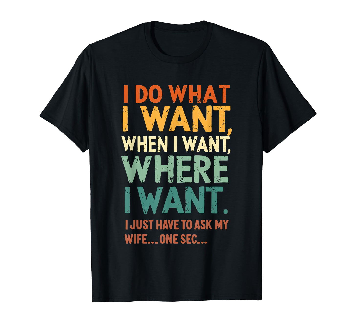 I Do What I Want When I Want Where I Want Funny Husband T-Shirt