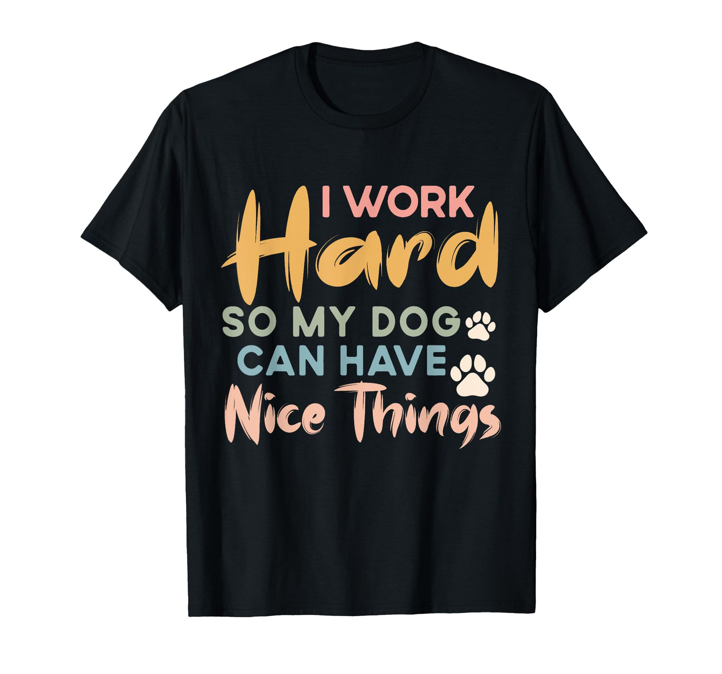 I Work Hard So My Dog Can Have Nice Things Funny Dog T-Shirt for Men Women Kids