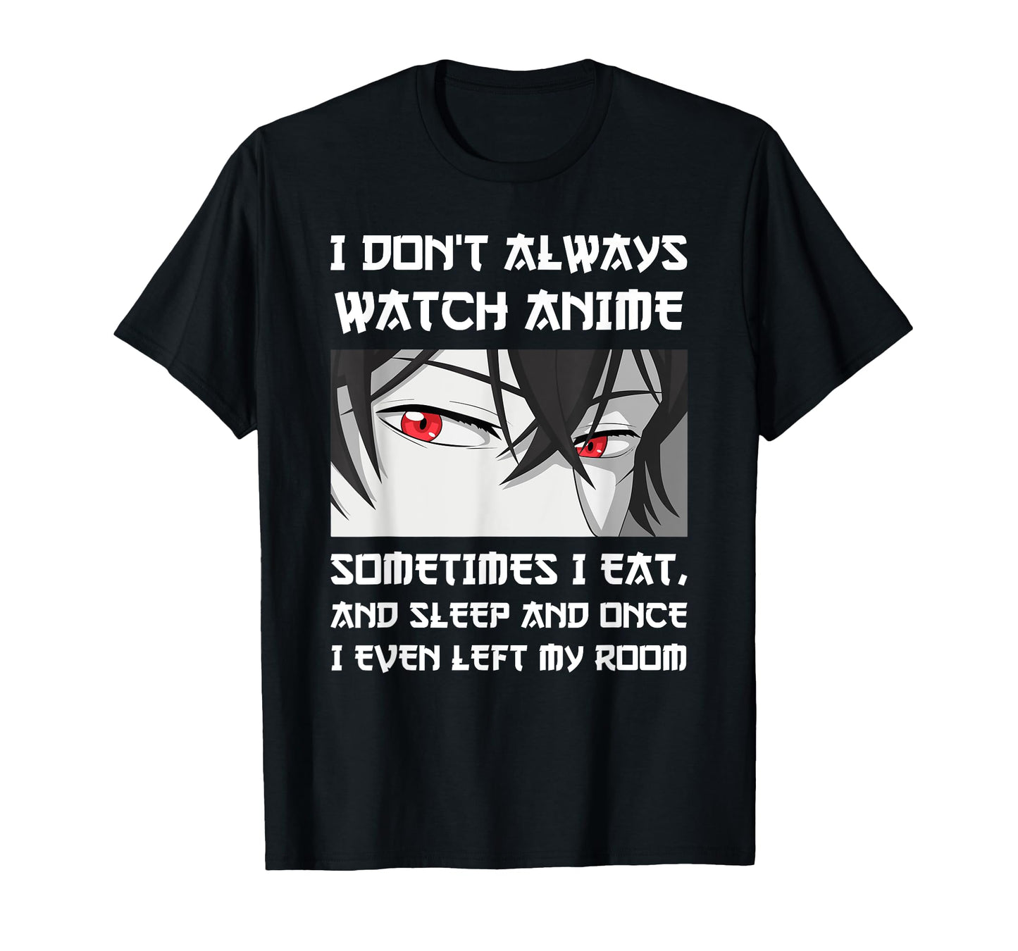 I DON'T ALWAYS WATCH ANIME SOMETIMES I EAT AND SLEEP Otaku T-Shirt