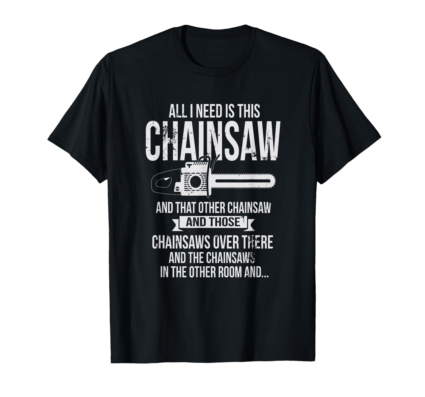All I Need is This Chainsaw T shirt Funny Logger shirt T-Shirt