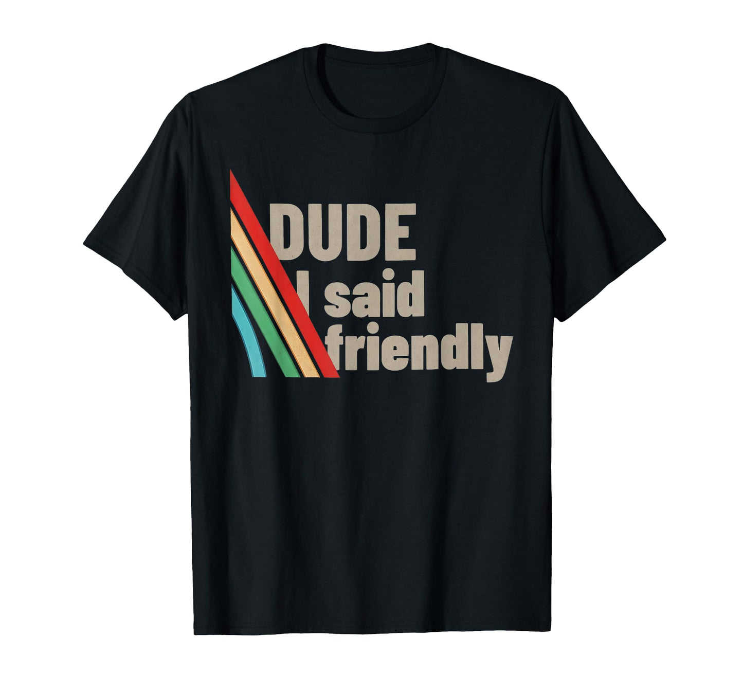 Dude I Said Friendly T-Shirt