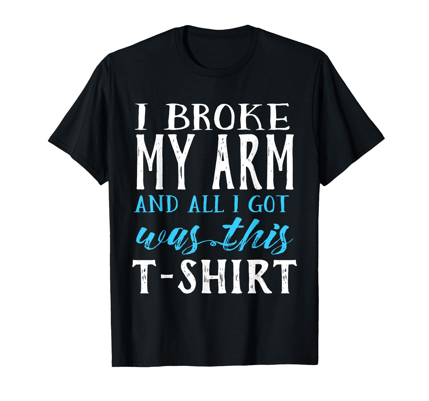 I Broke My Arm Funny Get Well Gift T-Shirt