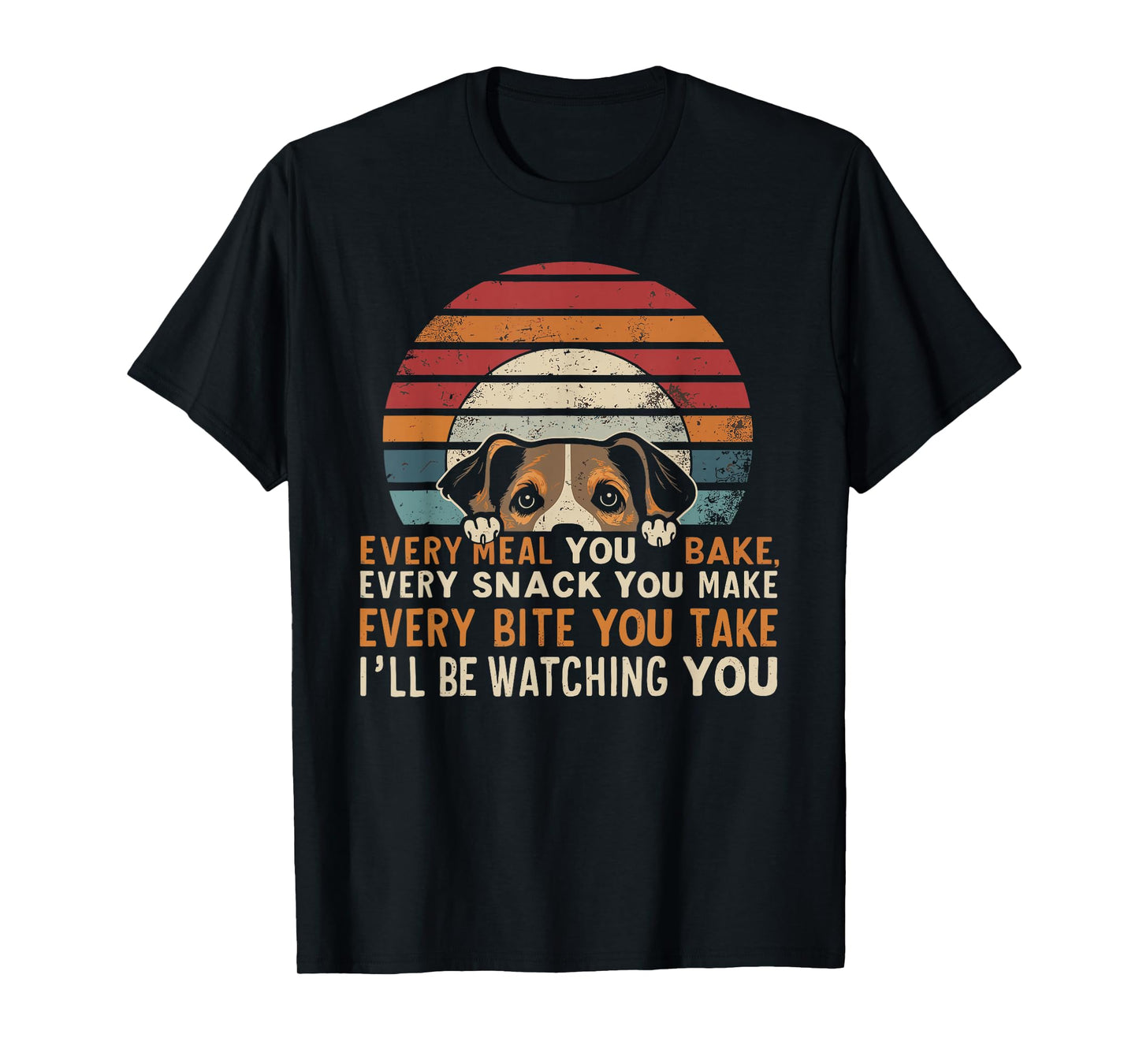 Funny Dog Every Snack You Make, I'll Be Watching, Dog T-Shirt