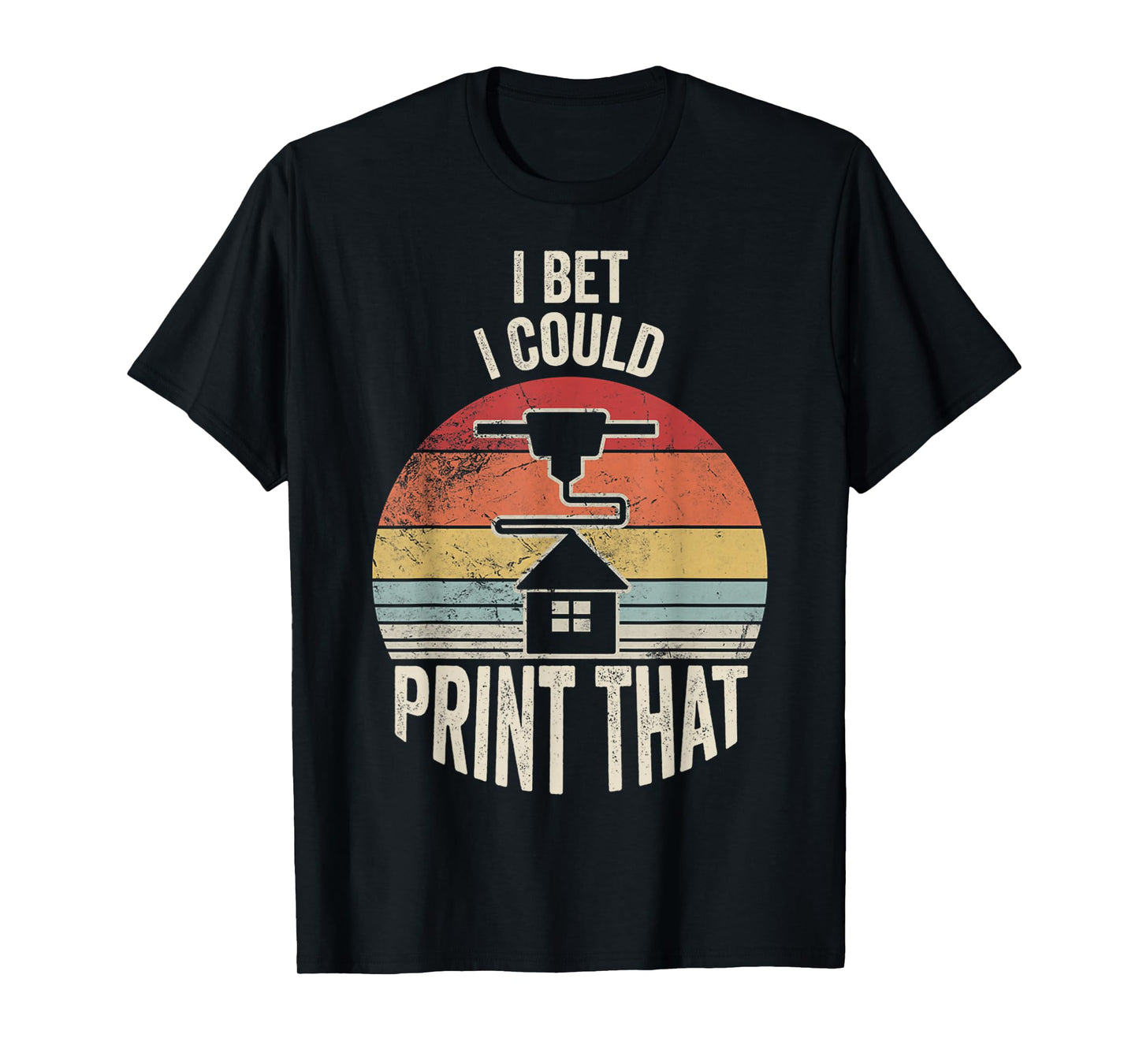 I Bet I Could Print That 3D Printer Fun T-Shirt