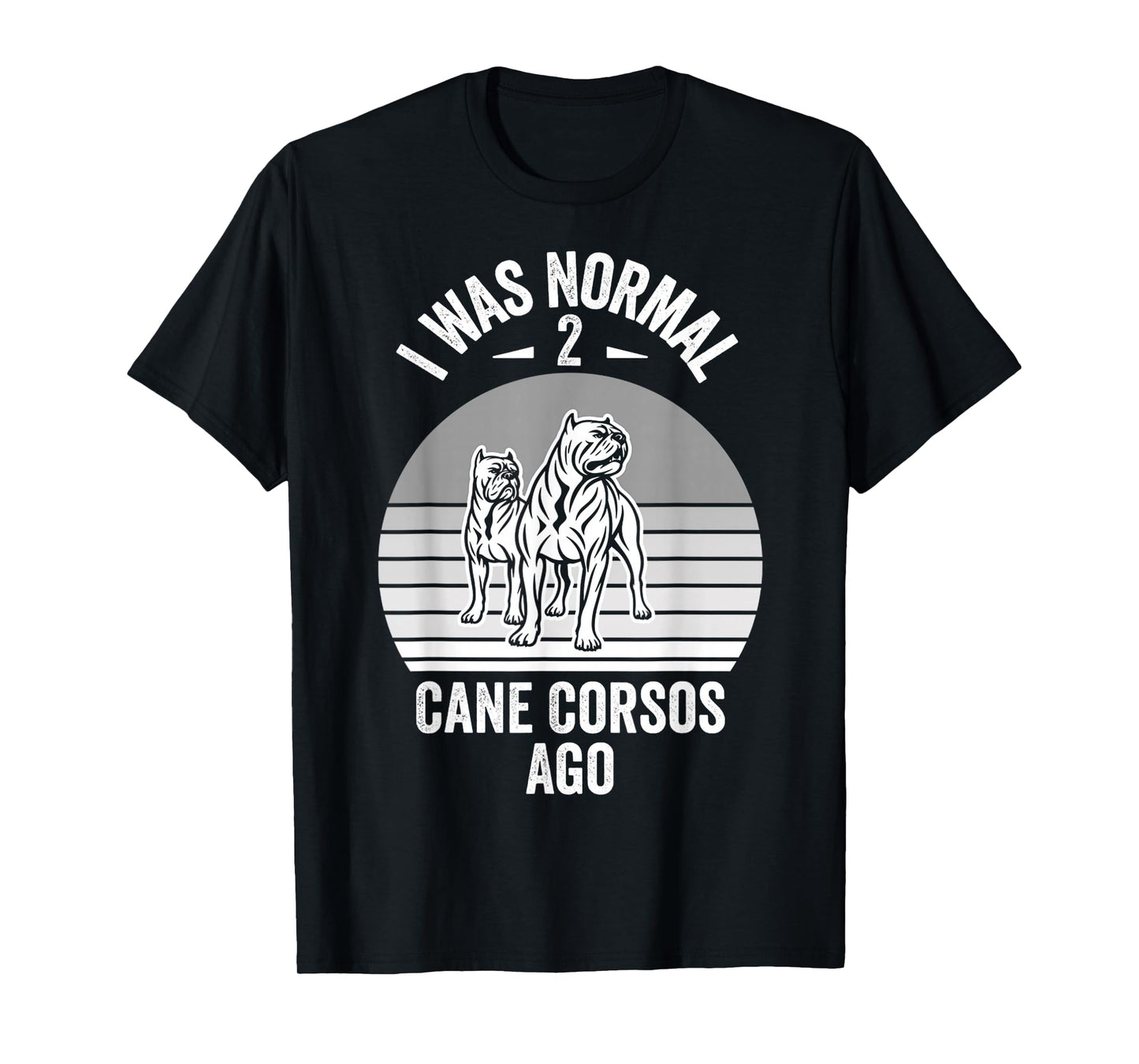 I was Normal 2 Cane Corsos Ago T-Shirt
