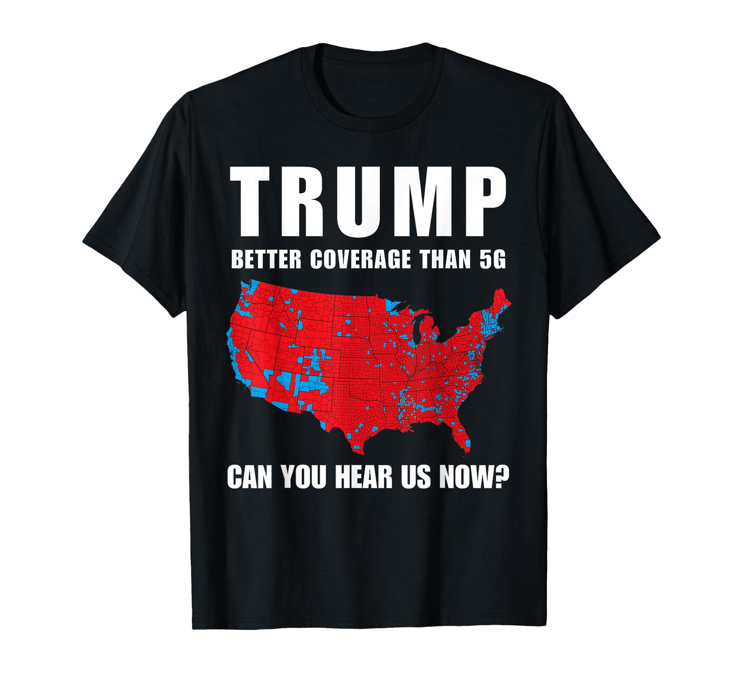Trump Better Coverage Than 5G Can You Hear us Now? T-Shirt