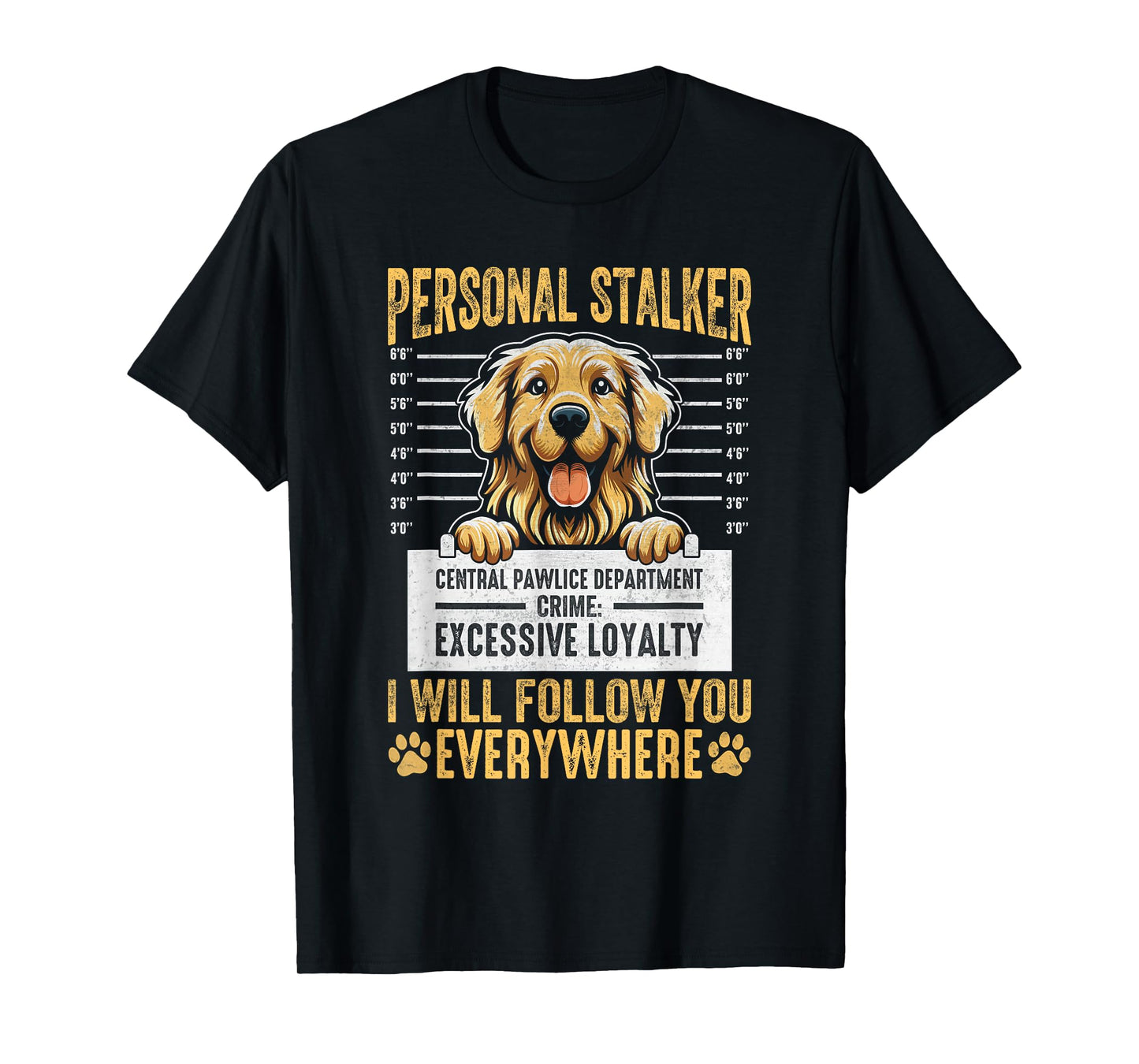 Funny Personal Stalker I Will Follow You Everywhere Dog Men Women Kids T-Shirt