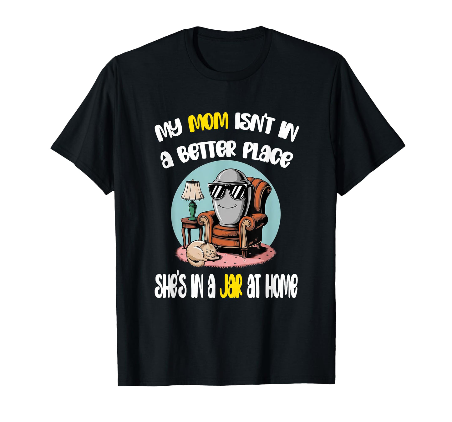 My Mom Isn't in a Better Place Funny Cremation Art T-Shirt