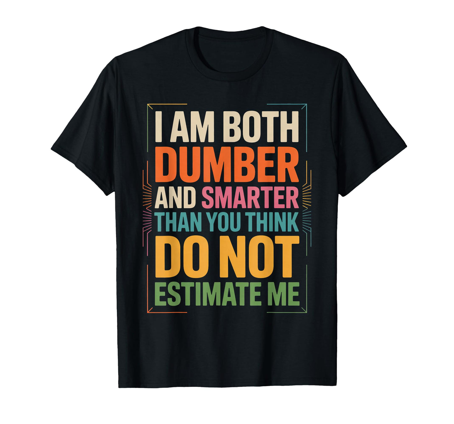 I Am Both Dumber and Smarter Than You Think Dont Estimate Me T-Shirt
