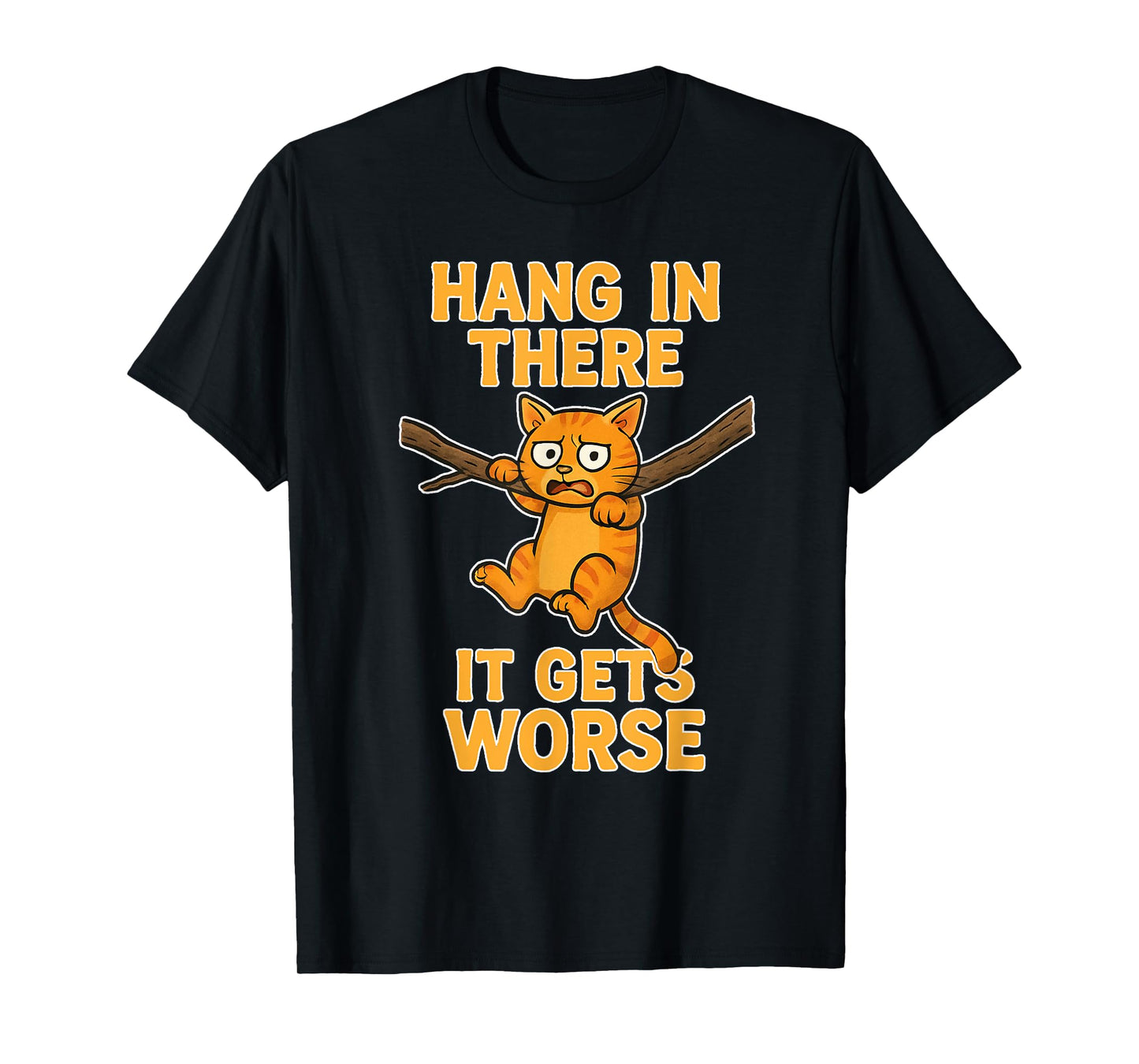 Hang in There, it gets Worse Feline Humor for cat Lovers. T-Shirt