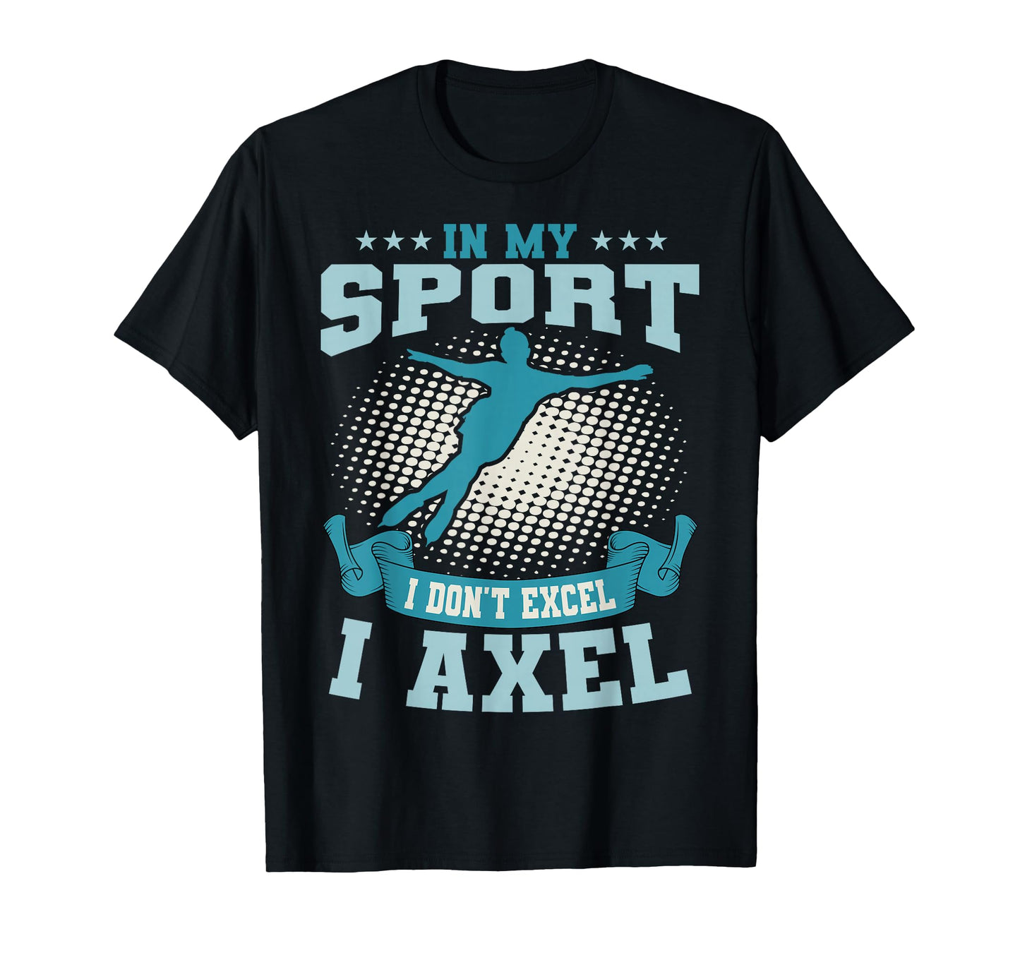 Ice Skating Skater Skates Figure Skating I Axel Sport T-Shirt