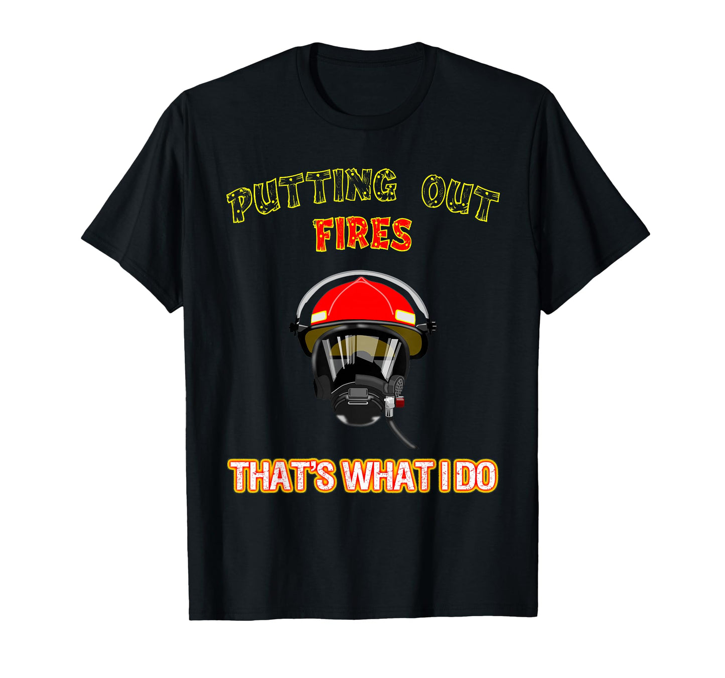 Putting Out Fires That's What I Do Firefighter Fireman Shirt T-Shirt