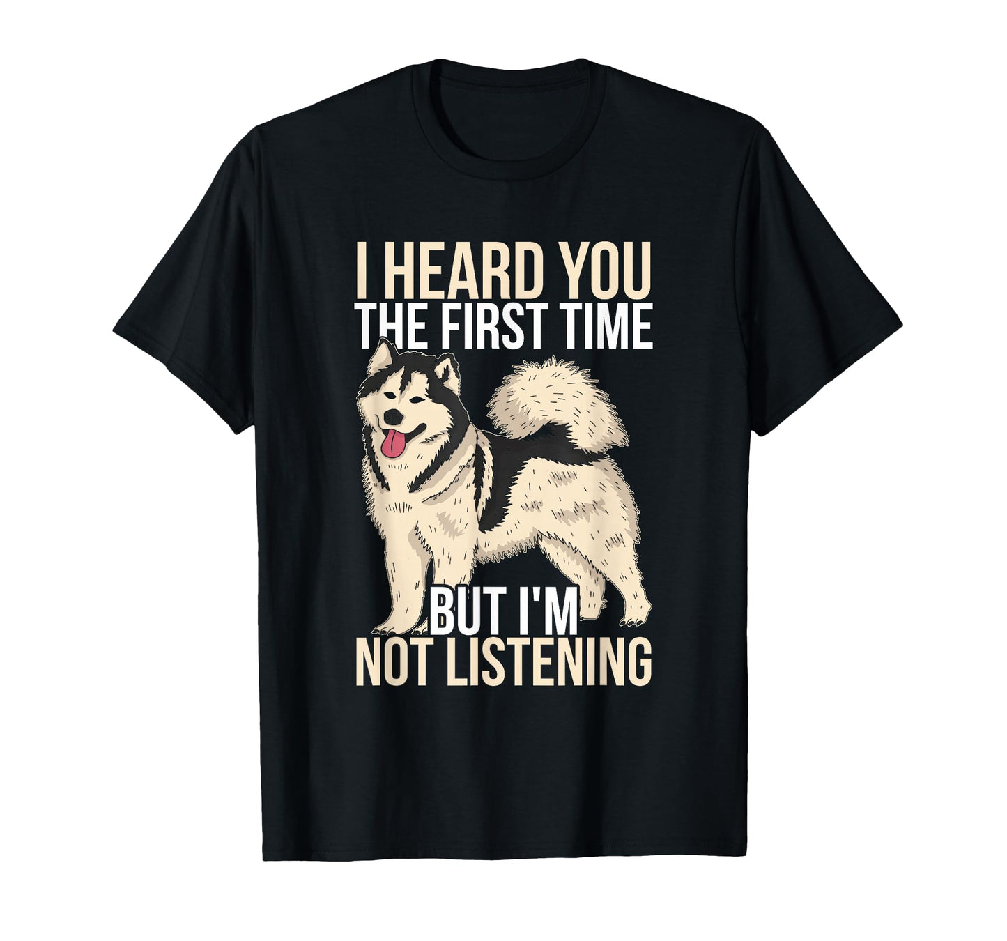 I Heard You The First Time Alaska Dog Funny Alaskan Malamute T-Shirt