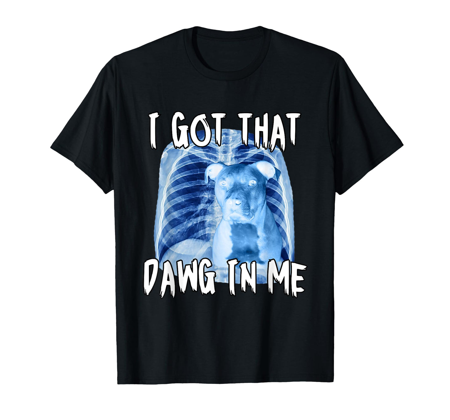 I Got That Dawg In Me Xray Pitbull Ironic Meme Viral Quote T-Shirt