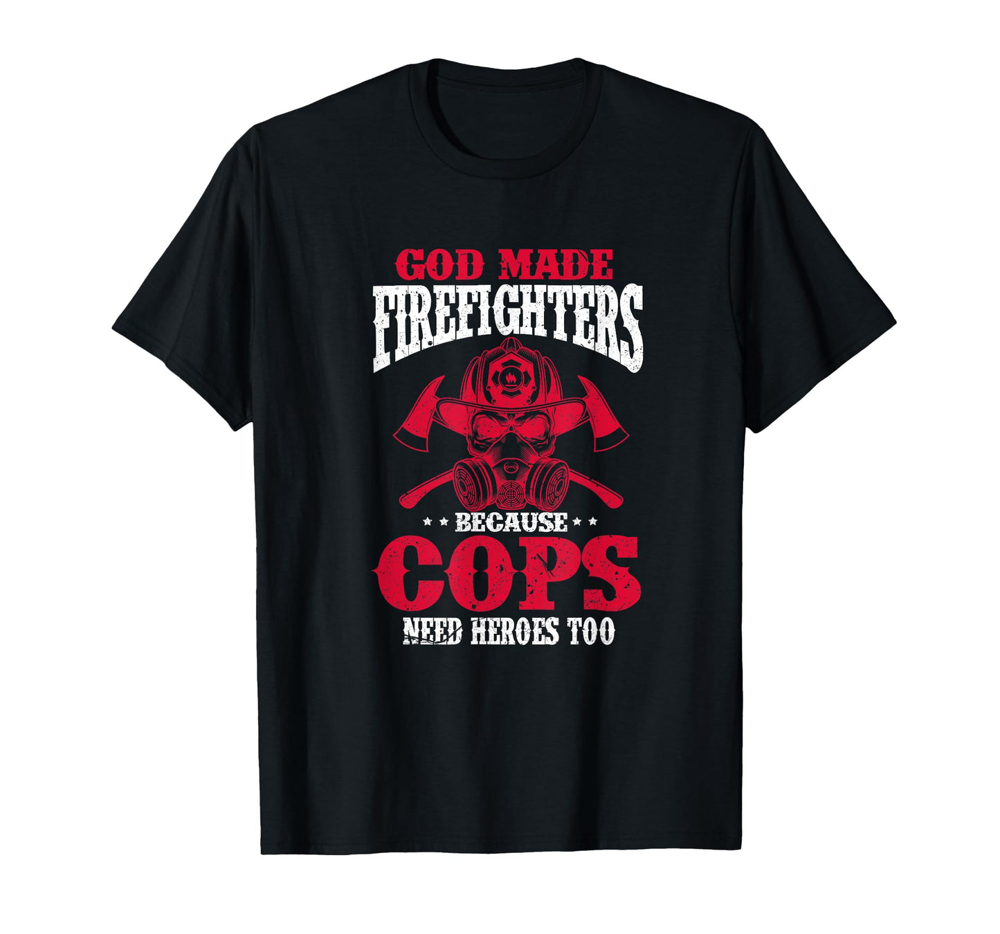 God Made Firefighter Because Cops Need Heroes Too T-Shirt