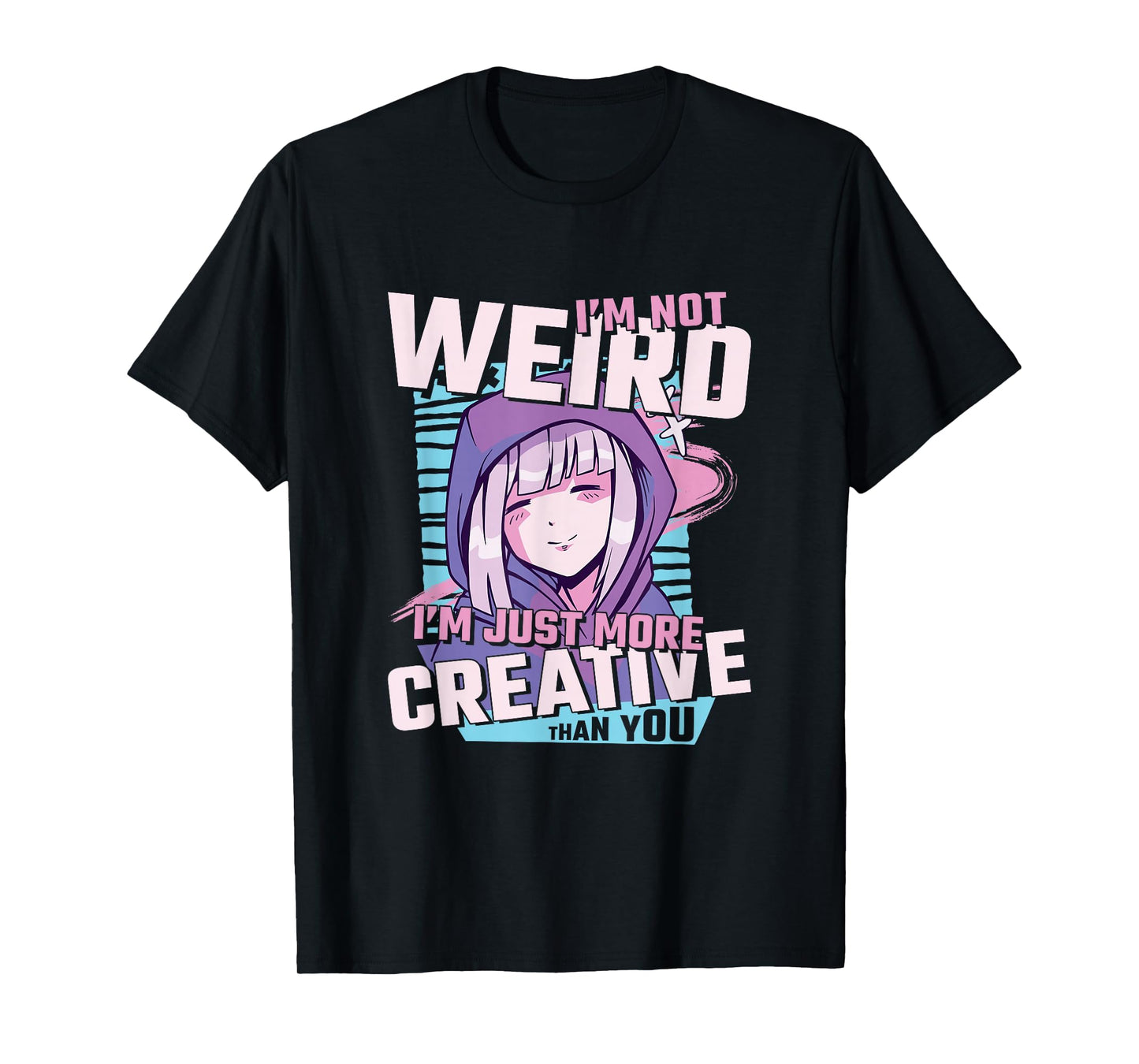 I'm Not Weird I'm Just More Creative Than You Anime T-Shirt