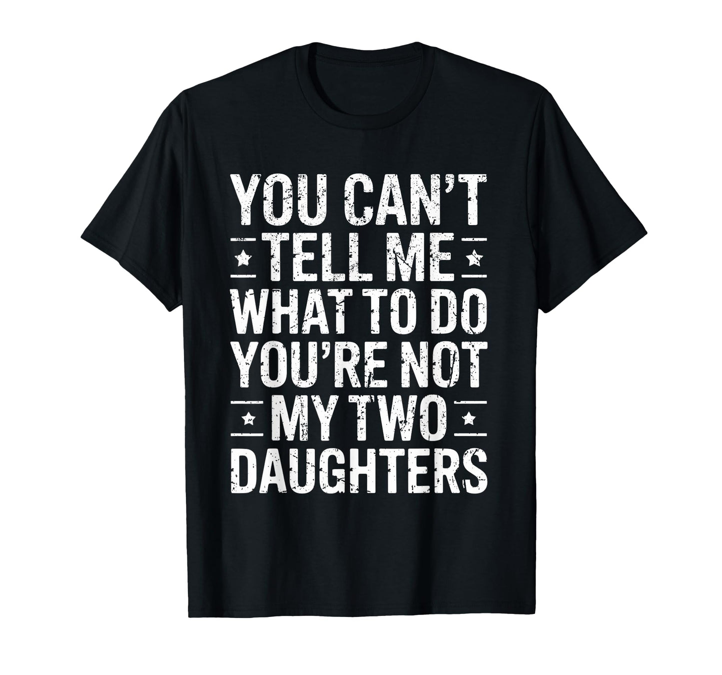 You Can’t Tell Me What To Do You’re Not My Two Daughters T-Shirt