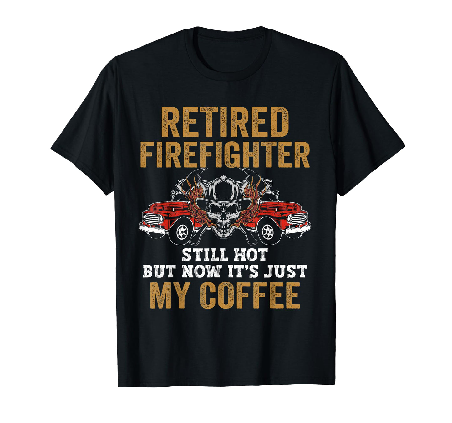 Retired Firefighter Still Hot But Now It's Just My Coffee T-Shirt