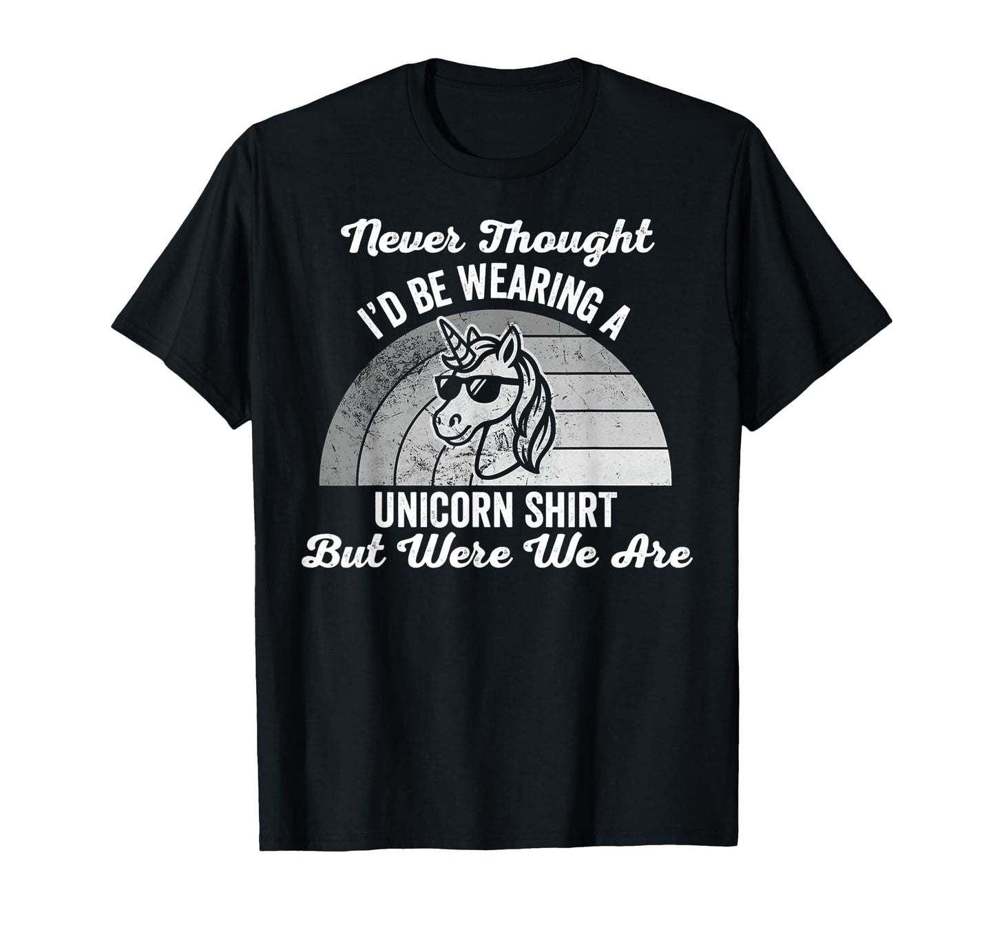 Never Thought I'd Be Wearing A Unicorn Shirt T-Shirt