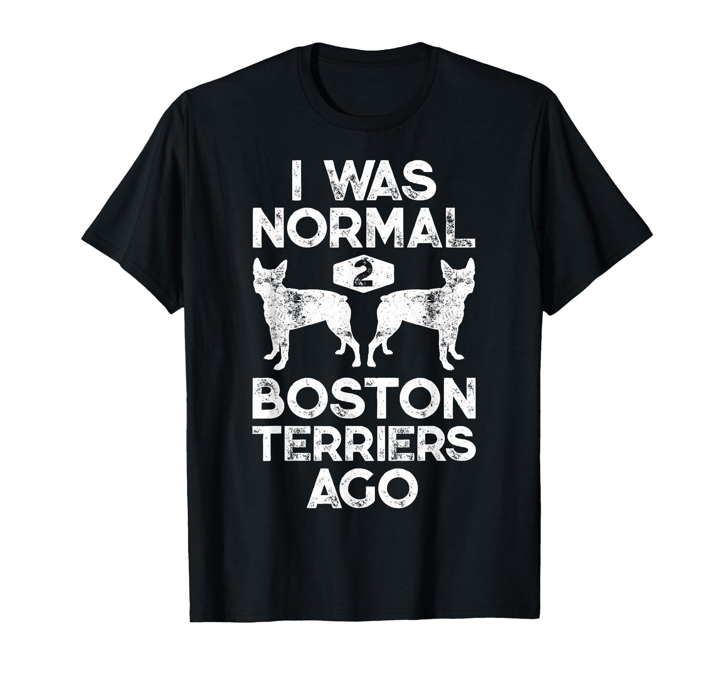 I Was Normal 2 Boston Terriers Ago Funny Dog Lover Gifts T-Shirt for Men Women Girls Kids