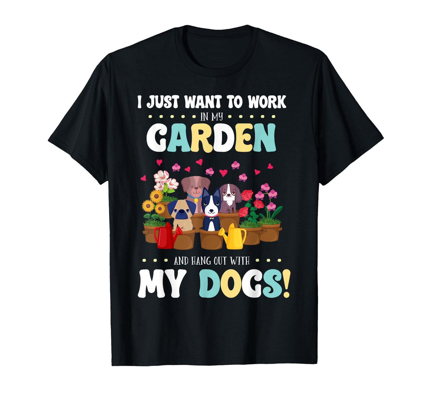 I Just Want To Work In My Garden And Hang Out With My Dogs T-Shirt