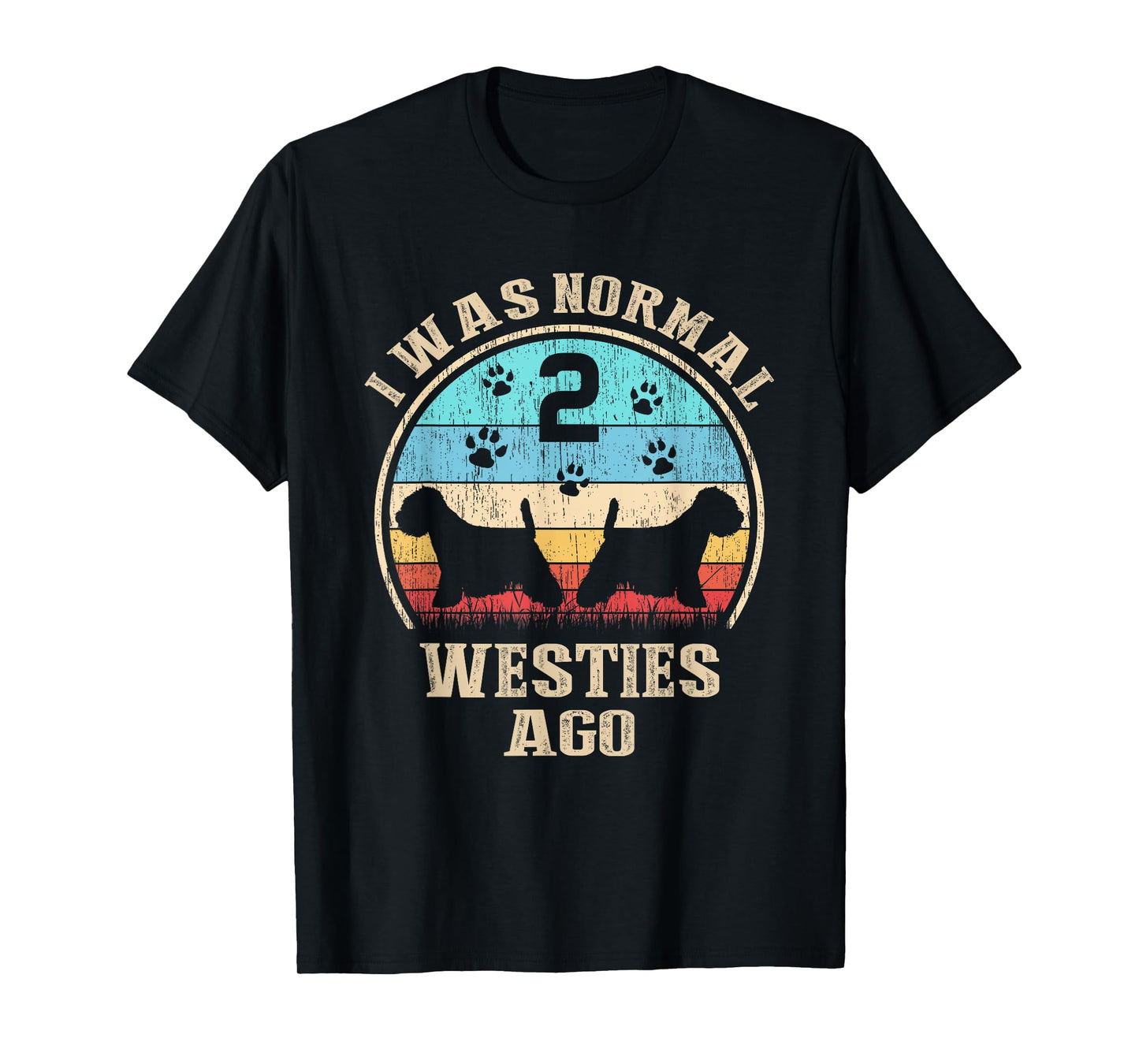 I Was Normal 2 Two Westies Dogs Ago - Funny Dog Moms Dads T-Shirt for Men Women Kids