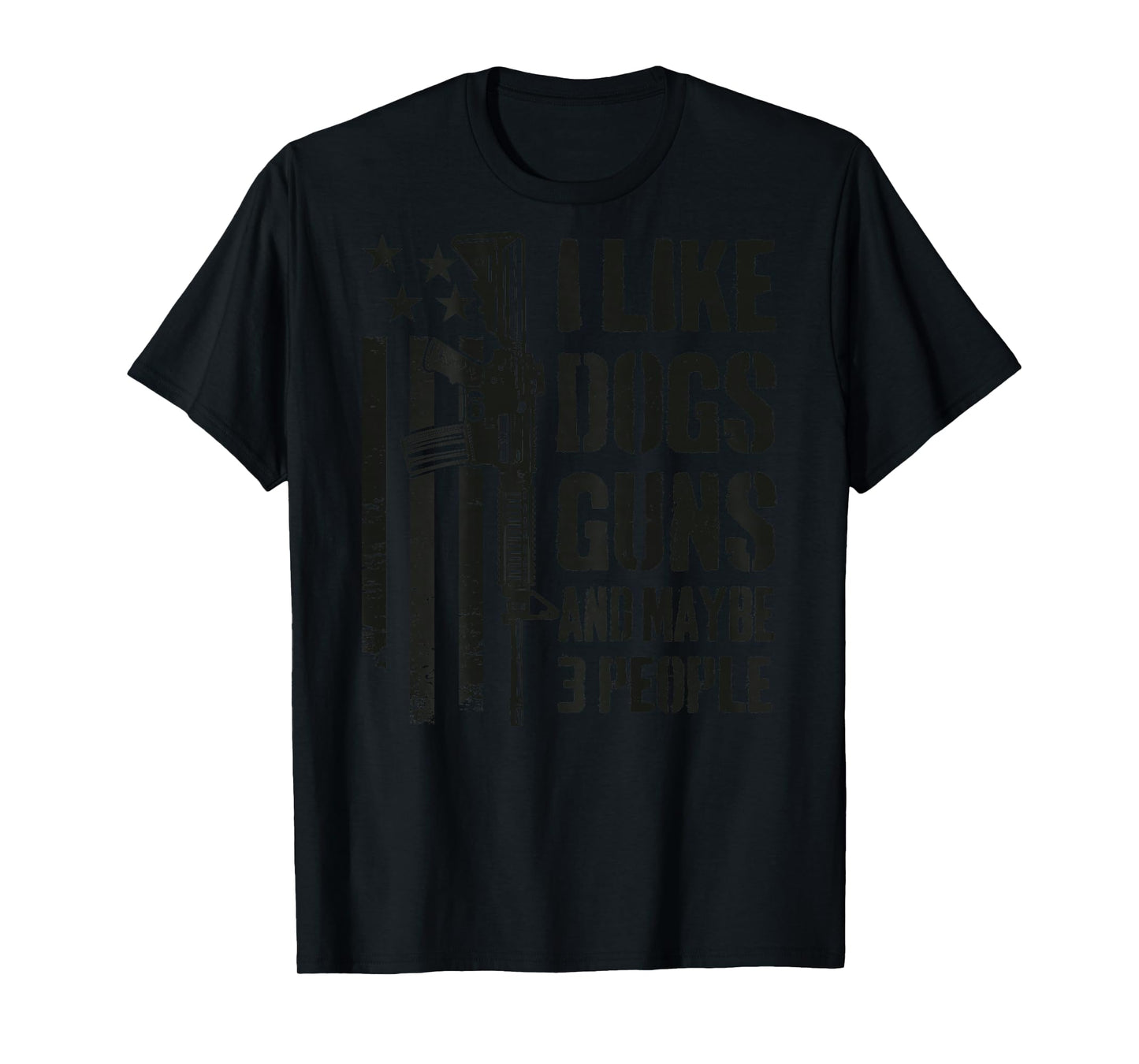 I Like Guns Dogs And Maybe 3 People - Funny Dog Gun -ON BACK T-Shirt