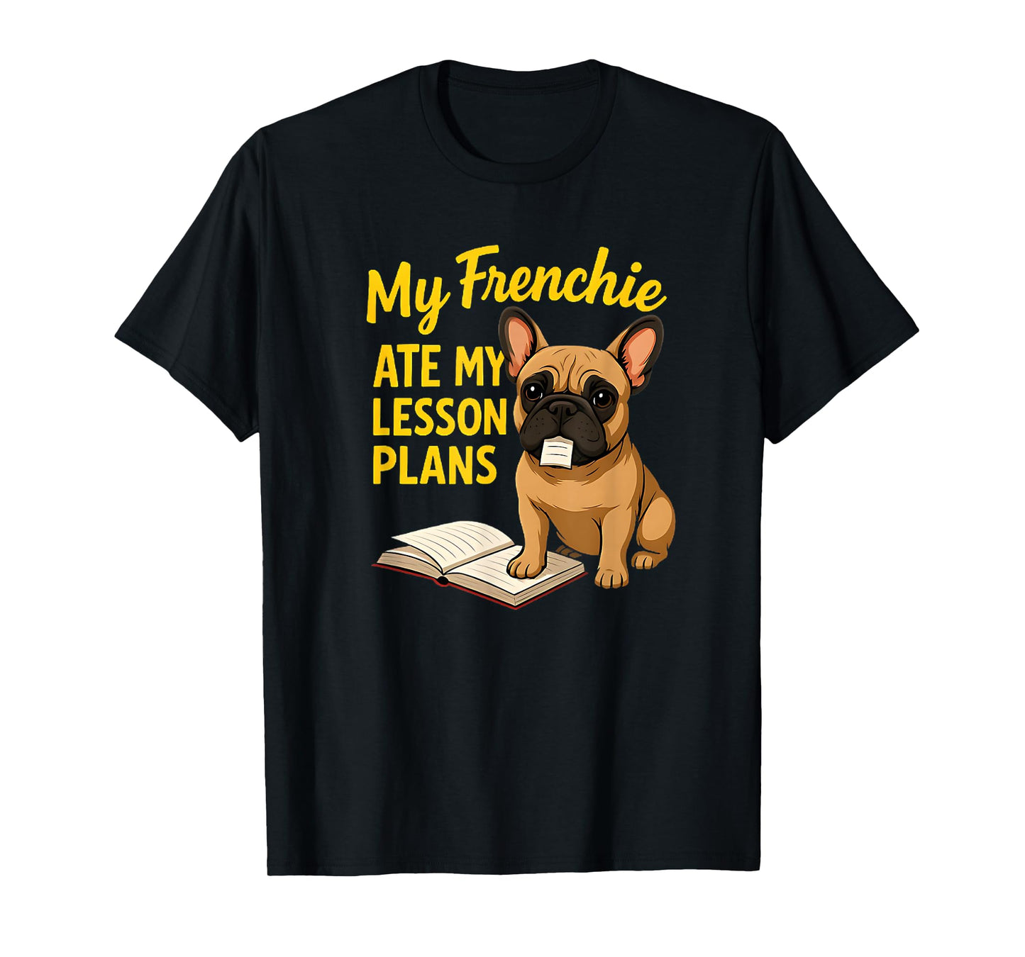 My Frenchie Ate My Lesson Plans Teacher French Bulldog Lover T-Shirt